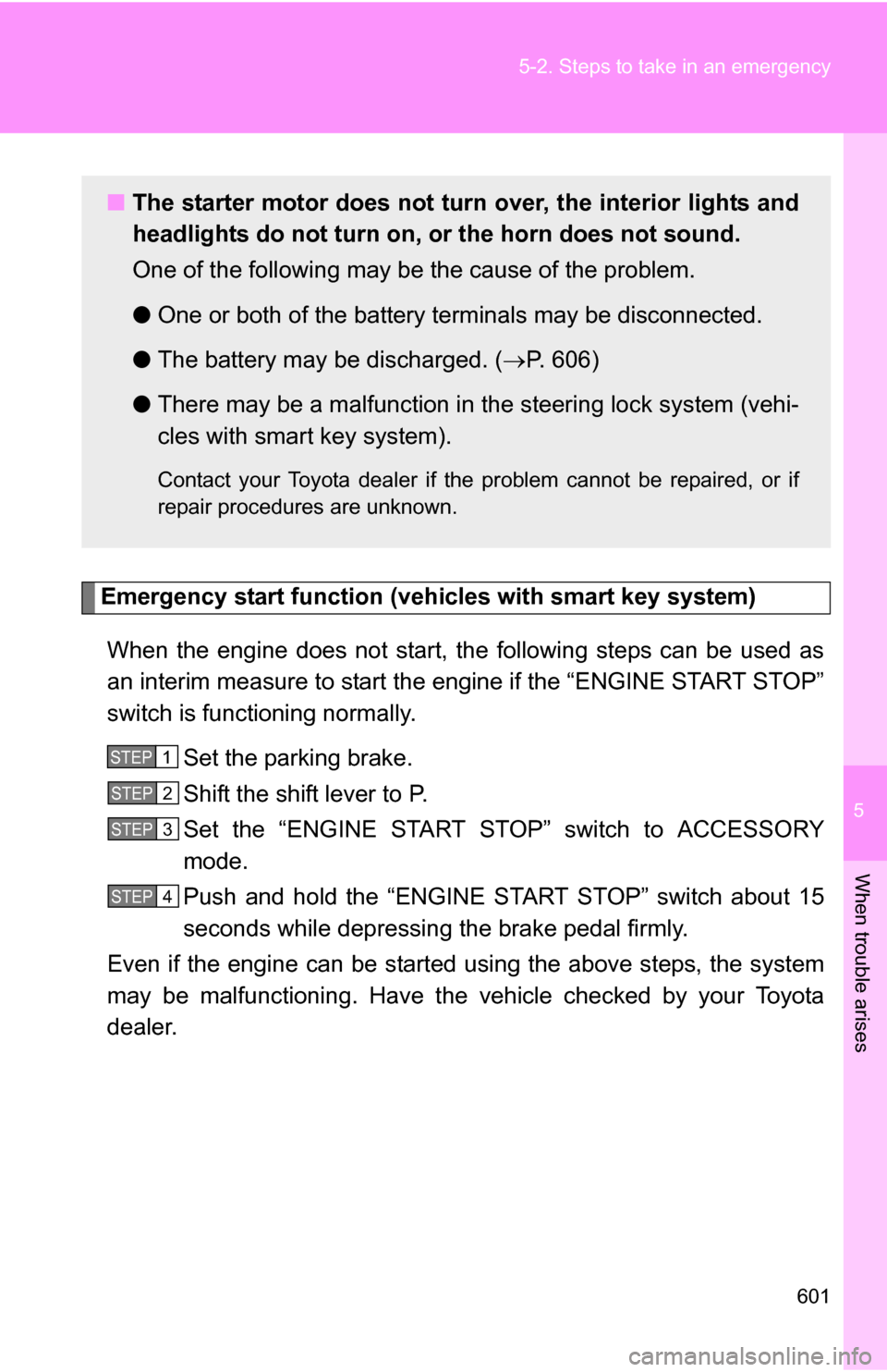 TOYOTA HIGHLANDER 2013 XU50 / 3.G Owners Manual 5
When trouble arises
601
5-2. Steps to take in an emergency
Emergency start function (vehicles with smart key system)
When the engine does not start, the following steps can be used as
an interim mea
