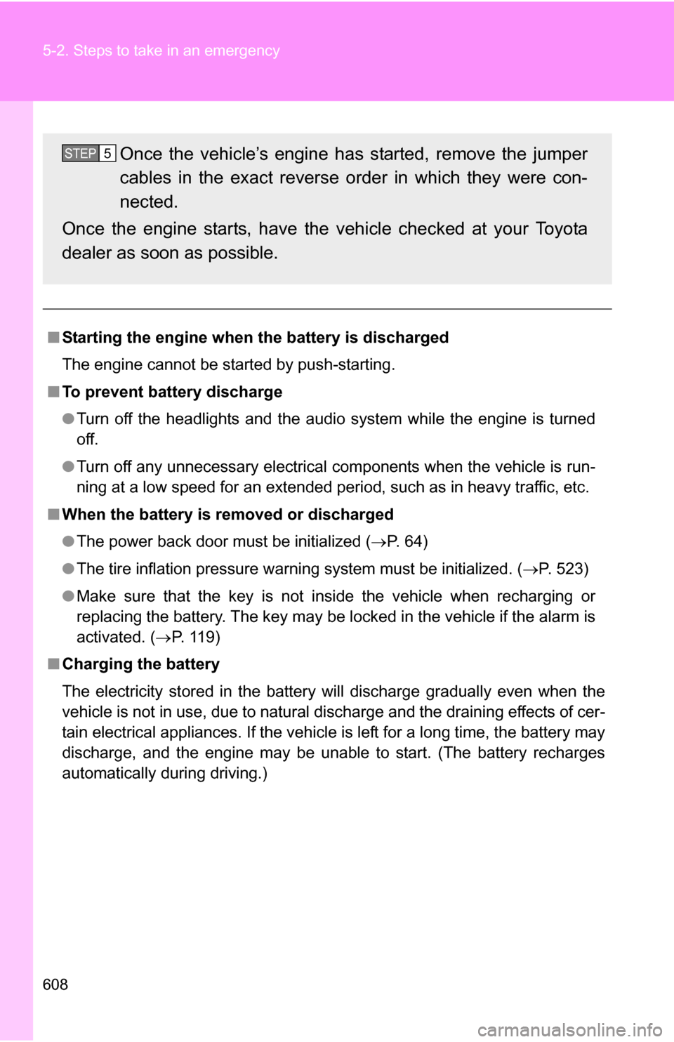 TOYOTA HIGHLANDER 2013 XU50 / 3.G Owners Manual 608 5-2. Steps to take in an emergency
■Starting the engine when  the battery is discharged
The engine cannot be started by push-starting.
■ To prevent battery discharge
●Turn off the headlights