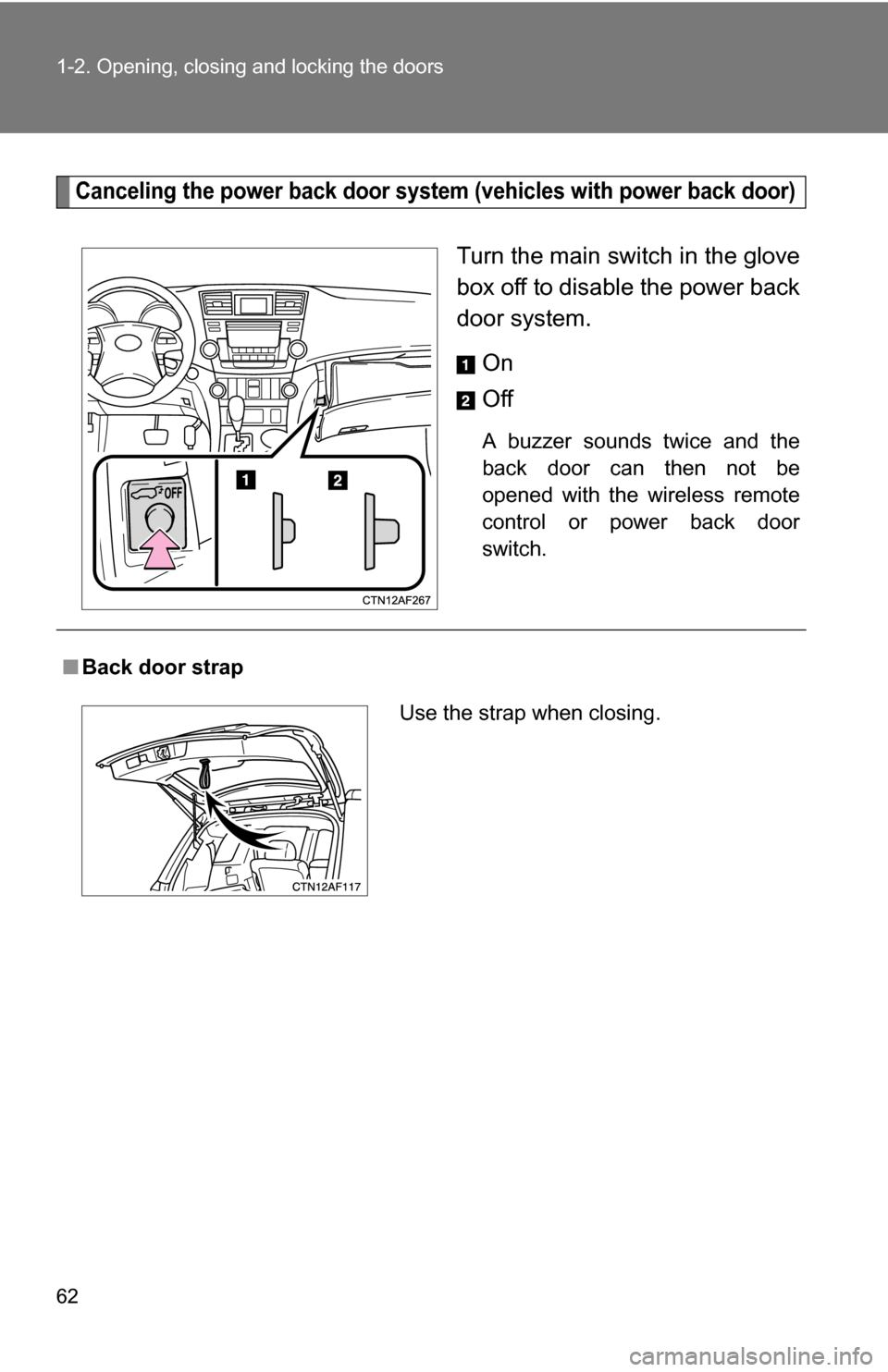 TOYOTA HIGHLANDER 2013 XU50 / 3.G Repair Manual 62 1-2. Opening, closing and locking the doors
Canceling the power back door system (vehicles with power back door)
Turn the main switch in the glove
box off to disable the power back
door system.
On
TOYOTA HIGHLANDER 2013 XU50 / 3.G Repair Manual 62 1-2. Opening, closing and locking the doors
Canceling the power back door system (vehicles with power back door)
Turn the main switch in the glove
box off to disable the power back
door system.
On