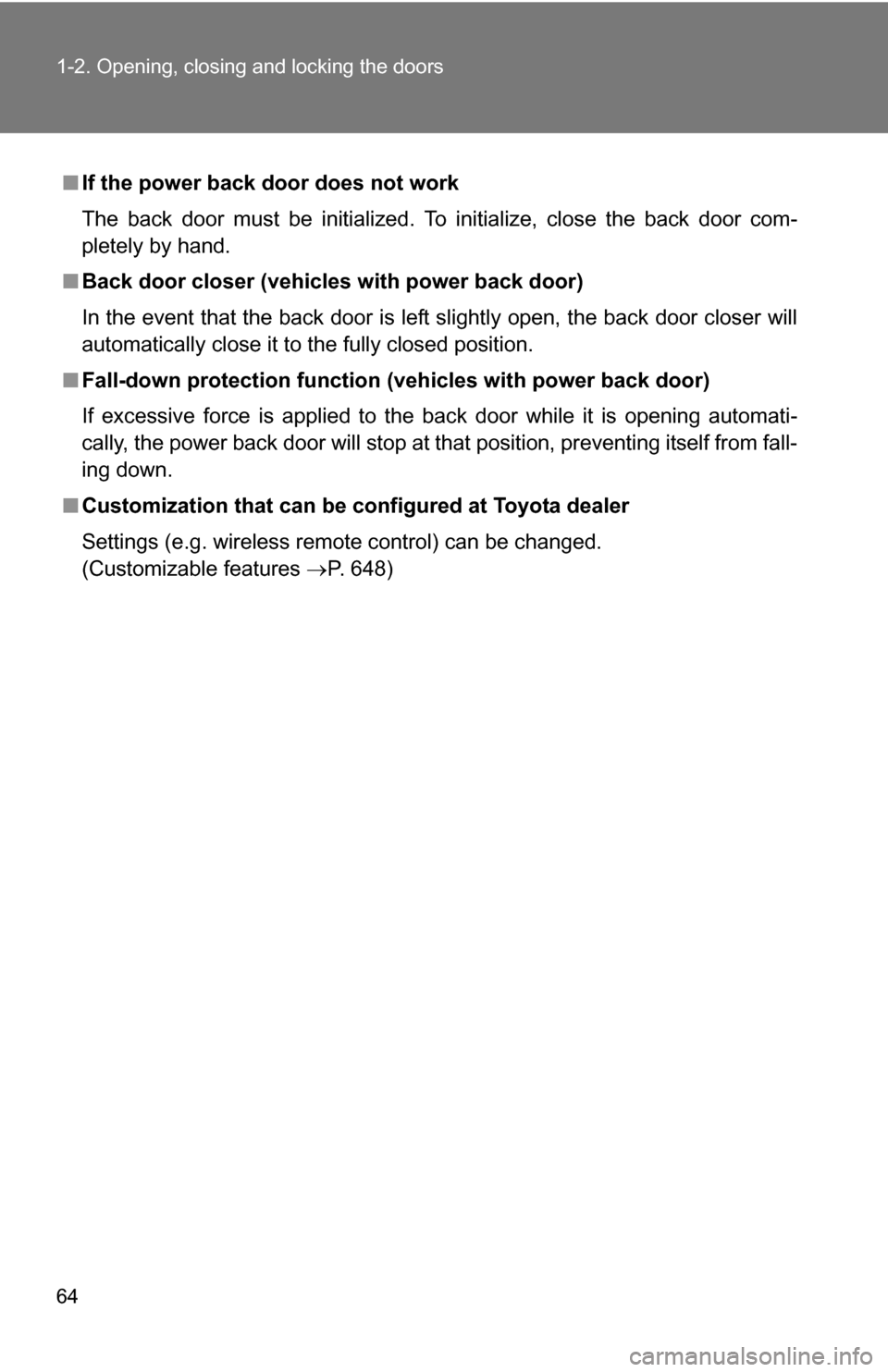 TOYOTA HIGHLANDER 2013 XU50 / 3.G Repair Manual 64 1-2. Opening, closing and locking the doors
■If the power back door does not work
The back door must be initialized. To initialize, close the back door com-
pletely by hand.
■ Back door closer TOYOTA HIGHLANDER 2013 XU50 / 3.G Repair Manual 64 1-2. Opening, closing and locking the doors
■If the power back door does not work
The back door must be initialized. To initialize, close the back door com-
pletely by hand.
■ Back door closer