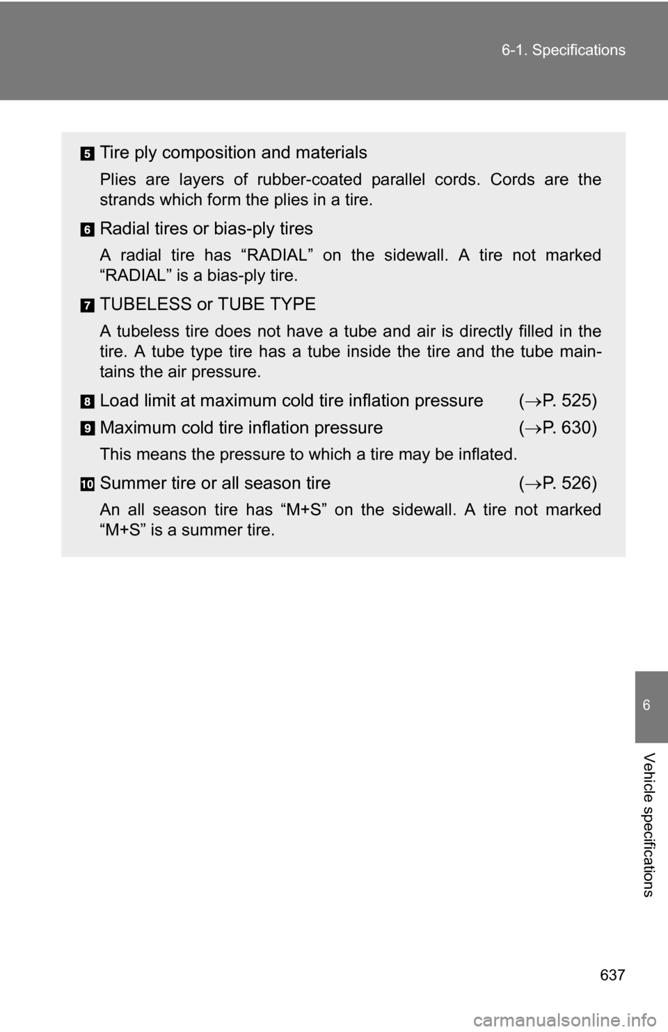 TOYOTA HIGHLANDER 2013 XU50 / 3.G Owners Manual 637
6-1. Specifications
6
Vehicle specifications
Tire ply composition and materials
Plies are layers of rubber-coated
parallel cords. Cords are the
strands which form the plies in a tire.
Radial tire TOYOTA HIGHLANDER 2013 XU50 / 3.G Owners Manual 637
6-1. Specifications
6
Vehicle specifications
Tire ply composition and materials
Plies are layers of rubber-coated
parallel cords. Cords are the
strands which form the plies in a tire.
Radial tire