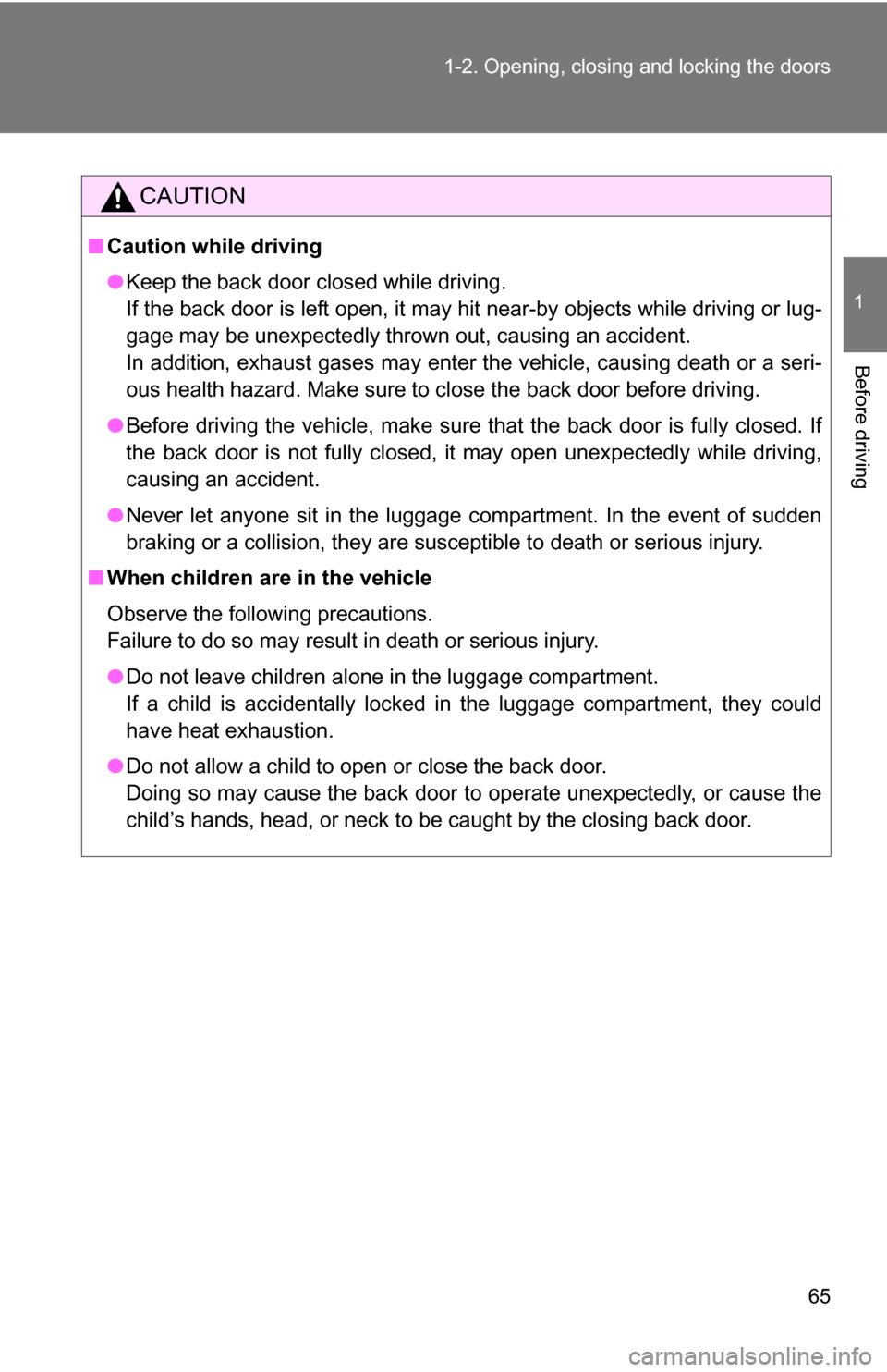 TOYOTA HIGHLANDER 2013 XU50 / 3.G Repair Manual 65
1-2. Opening, closing and locking the doors
1
Before driving
CAUTION
■
Caution while driving
●Keep the back door closed while driving.
If the back door is left open, it may hit near-by objects TOYOTA HIGHLANDER 2013 XU50 / 3.G Repair Manual 65
1-2. Opening, closing and locking the doors
1
Before driving
CAUTION
■
Caution while driving
●Keep the back door closed while driving.
If the back door is left open, it may hit near-by objects