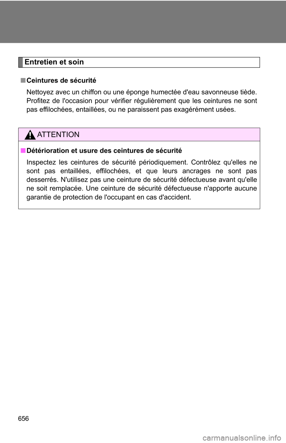 TOYOTA HIGHLANDER 2013 XU50 / 3.G Owners Manual 656
Entretien et soin
■Ceintures de sécurité
Nettoyez avec un chiffon ou une éponge humectée deau savonneuse tiède.
Profitez de loccasion pour vérifier régulièrement que les ceintures ne s