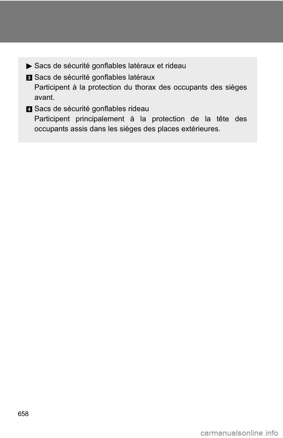 TOYOTA HIGHLANDER 2013 XU50 / 3.G Owners Manual 658
Sacs de sécurité gonflables latéraux et rideau
Sacs de sécurité gonflables latéraux
Participent à la protection du thorax des occupants des sièges
avant.
Sacs de sécurité gonflables ride