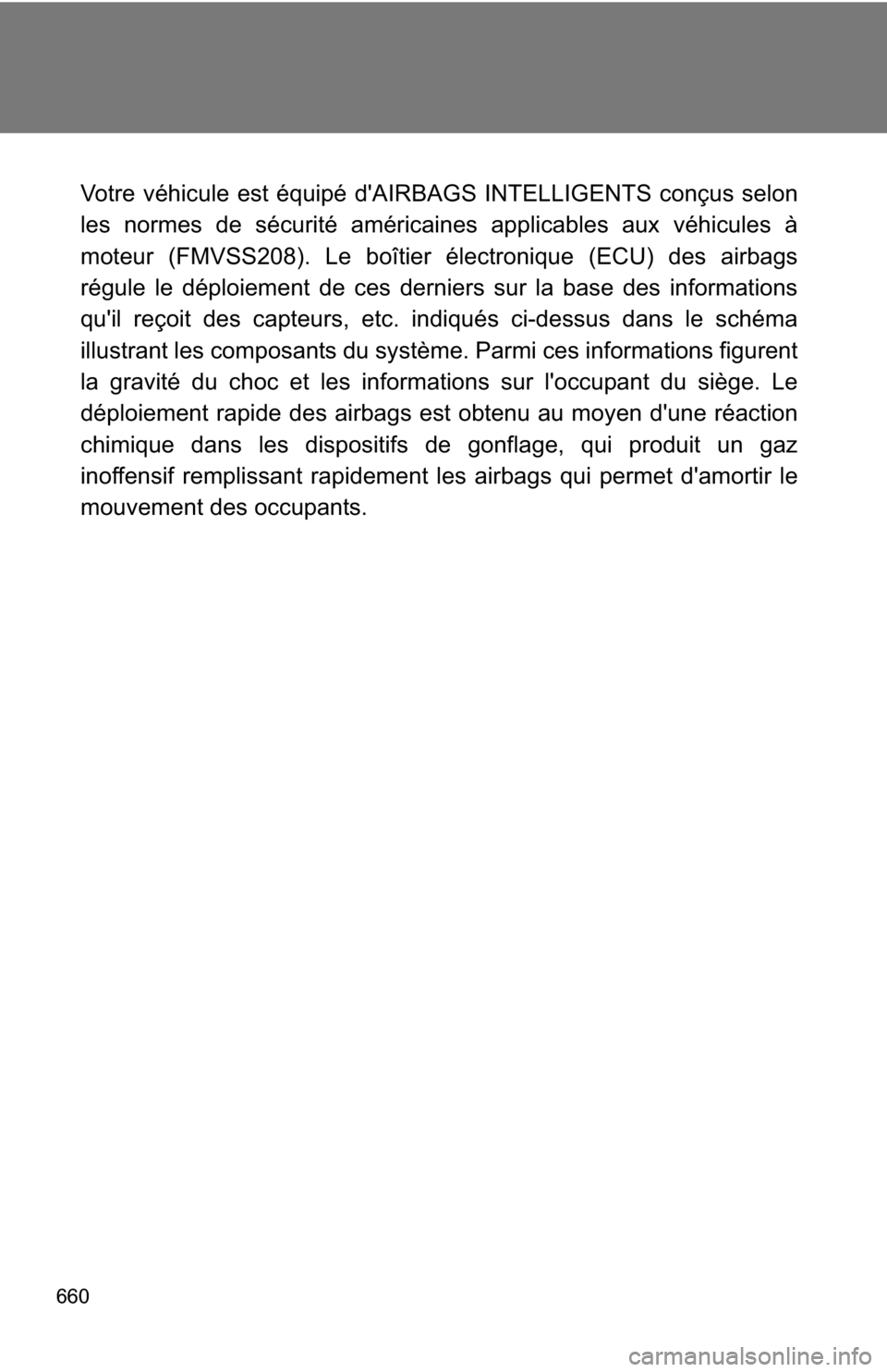 TOYOTA HIGHLANDER 2013 XU50 / 3.G Owners Manual 660
Votre véhicule est équipé dAIRBAGS INTELLIGENTS conçus selon
les normes de sécurité américaines applicables aux véhicules à
moteur (FMVSS208). Le boîtier électronique (ECU) des airbags