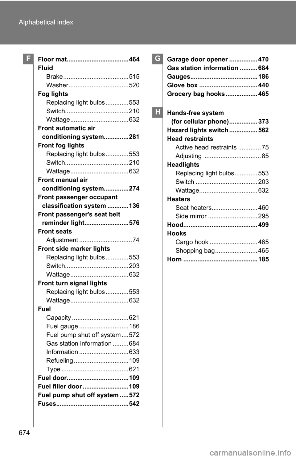 TOYOTA HIGHLANDER 2013 XU50 / 3.G Owners Manual 674 Alphabetical index
Floor mat................................... 464
FluidBrake ..................................... 515
Washer .................................. 520
Fog lights
Replacing light bu TOYOTA HIGHLANDER 2013 XU50 / 3.G Owners Manual 674 Alphabetical index
Floor mat................................... 464
FluidBrake ..................................... 515
Washer .................................. 520
Fog lights
Replacing light bu
