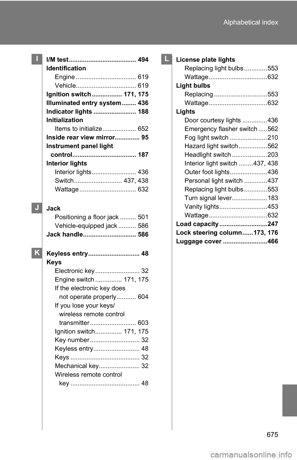 TOYOTA HIGHLANDER 2013 XU50 / 3.G Owners Manual 675
Alphabetical index
I/M test ...................................... 494
Identification
Engine .................................. 619
Vehicle.................................. 619
Ignition switch .. TOYOTA HIGHLANDER 2013 XU50 / 3.G Owners Manual 675
Alphabetical index
I/M test ...................................... 494
Identification
Engine .................................. 619
Vehicle.................................. 619
Ignition switch ..