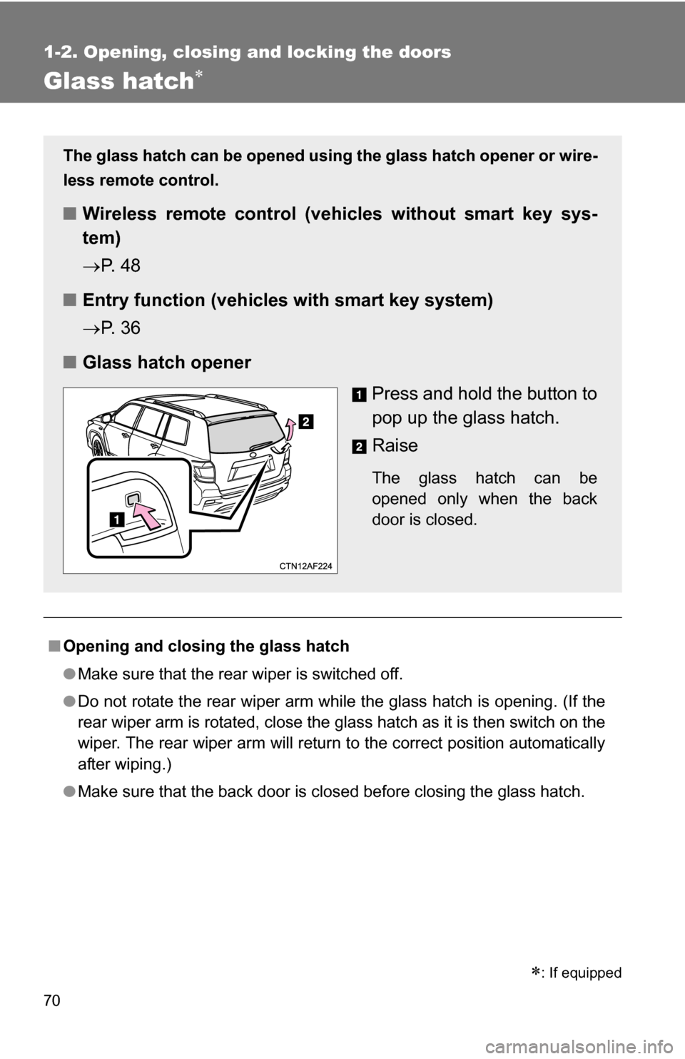 TOYOTA HIGHLANDER 2013 XU50 / 3.G Repair Manual 70
1-2. Opening, closing and locking the doors
Glass hatch
■Opening and closing the glass hatch
●Make sure that the rear wiper is switched off.
● Do not rotate the rear wiper arm while the gl TOYOTA HIGHLANDER 2013 XU50 / 3.G Repair Manual 70
1-2. Opening, closing and locking the doors
Glass hatch
■Opening and closing the glass hatch
●Make sure that the rear wiper is switched off.
● Do not rotate the rear wiper arm while the gl