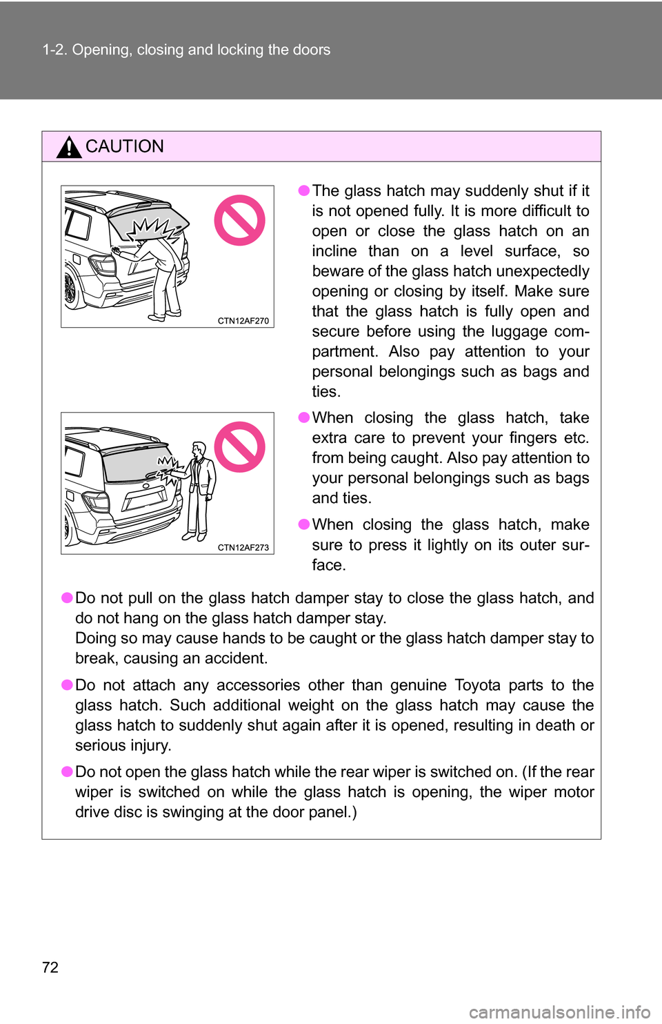 TOYOTA HIGHLANDER 2013 XU50 / 3.G Manual PDF 72 1-2. Opening, closing and locking the doors
CAUTION
●Do not pull on the glass hatch damper stay to close the glass hatch, and
do not hang on the glass hatch damper stay.
Doing so may cause hands TOYOTA HIGHLANDER 2013 XU50 / 3.G Manual PDF 72 1-2. Opening, closing and locking the doors
CAUTION
●Do not pull on the glass hatch damper stay to close the glass hatch, and
do not hang on the glass hatch damper stay.
Doing so may cause hands