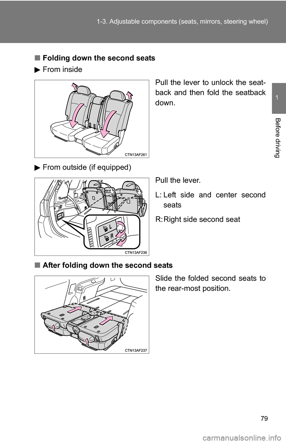 TOYOTA HIGHLANDER 2013 XU50 / 3.G Manual PDF 79
1-3. Adjustable components (s
eats, mirrors, steering wheel)
1
Before driving
■Folding down the second seats
From inside
Pull the lever to unlock the seat-
back and then fold the seatback
down.
F TOYOTA HIGHLANDER 2013 XU50 / 3.G Manual PDF 79
1-3. Adjustable components (s
eats, mirrors, steering wheel)
1
Before driving
■Folding down the second seats
From inside
Pull the lever to unlock the seat-
back and then fold the seatback
down.
F