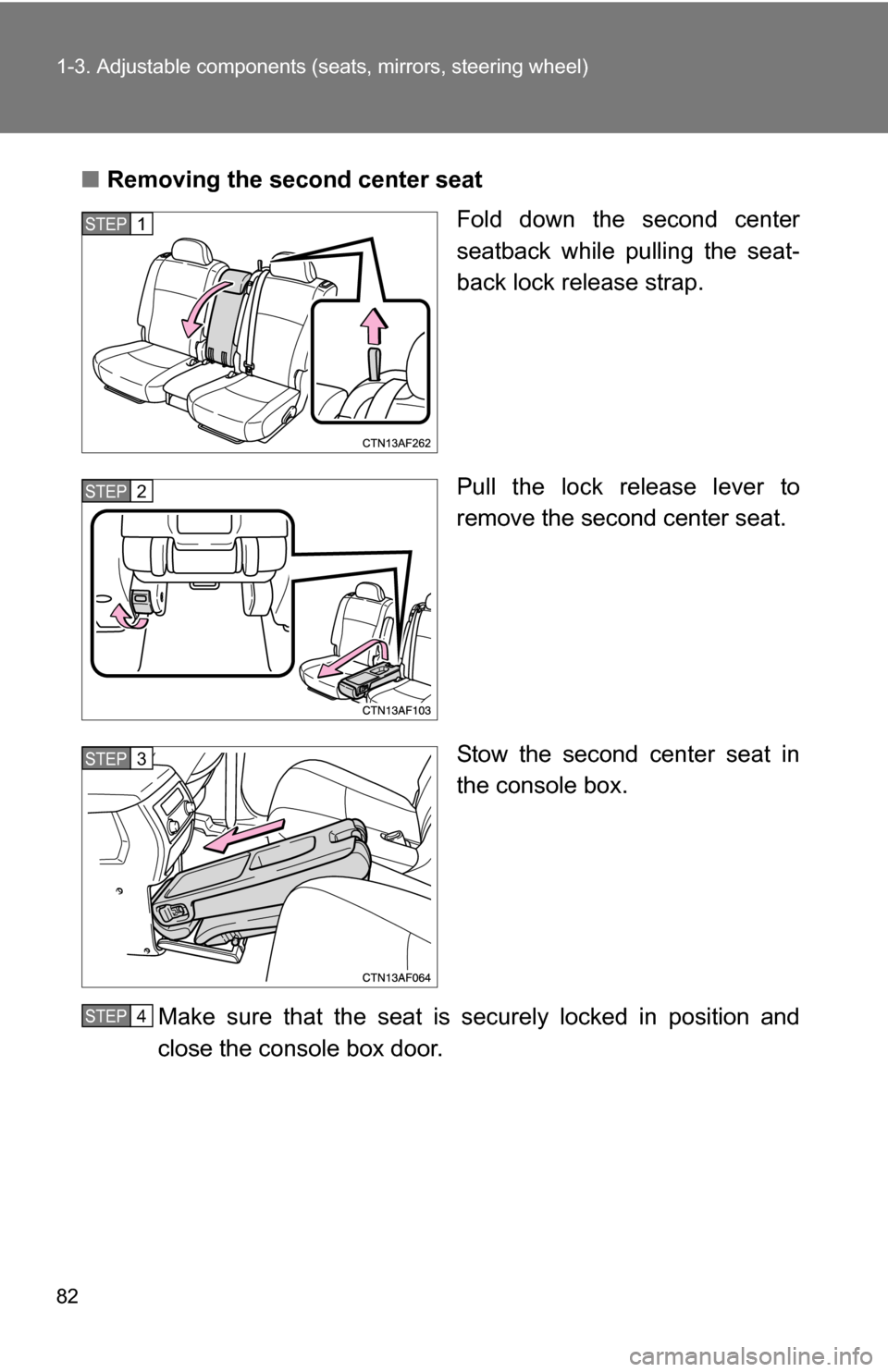 TOYOTA HIGHLANDER 2013 XU50 / 3.G Manual Online 82 1-3. Adjustable components (seats, mirrors, steering wheel)
■Removing the second center seat
Fold down the second center
seatback while pulling the seat-
back lock release strap.
Pull the lock re TOYOTA HIGHLANDER 2013 XU50 / 3.G Manual Online 82 1-3. Adjustable components (seats, mirrors, steering wheel)
■Removing the second center seat
Fold down the second center
seatback while pulling the seat-
back lock release strap.
Pull the lock re