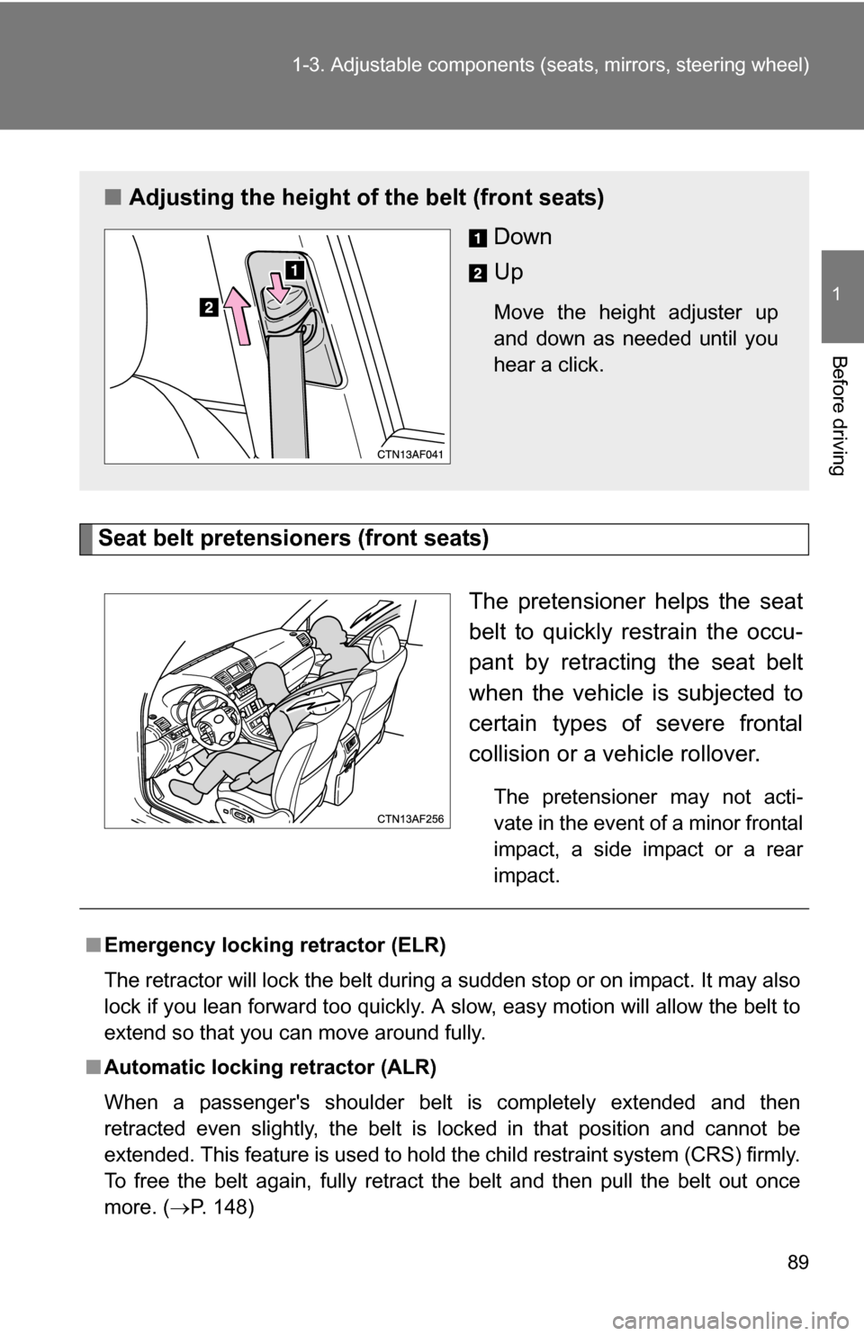 TOYOTA HIGHLANDER 2013 XU50 / 3.G Manual Online 89
1-3. Adjustable components (s
eats, mirrors, steering wheel)
1
Before driving
Seat belt pretensioners (front seats)
The pretensioner helps the seat
belt to quickly restrain the occu-
pant by retrac TOYOTA HIGHLANDER 2013 XU50 / 3.G Manual Online 89
1-3. Adjustable components (s
eats, mirrors, steering wheel)
1
Before driving
Seat belt pretensioners (front seats)
The pretensioner helps the seat
belt to quickly restrain the occu-
pant by retrac