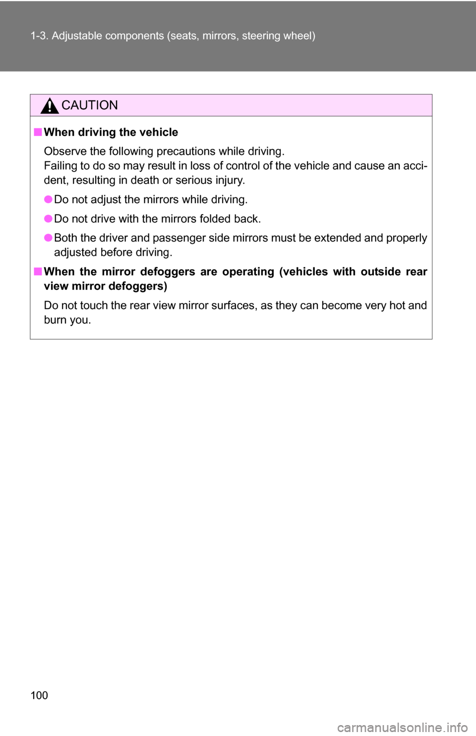 TOYOTA HIGHLANDER 2013 XU50 / 3.G Owners Manual 100 1-3. Adjustable components (seats, mirrors, steering wheel)
CAUTION
■When driving the vehicle
Observe the following precautions while driving.
Failing to do so may result in loss of control of t