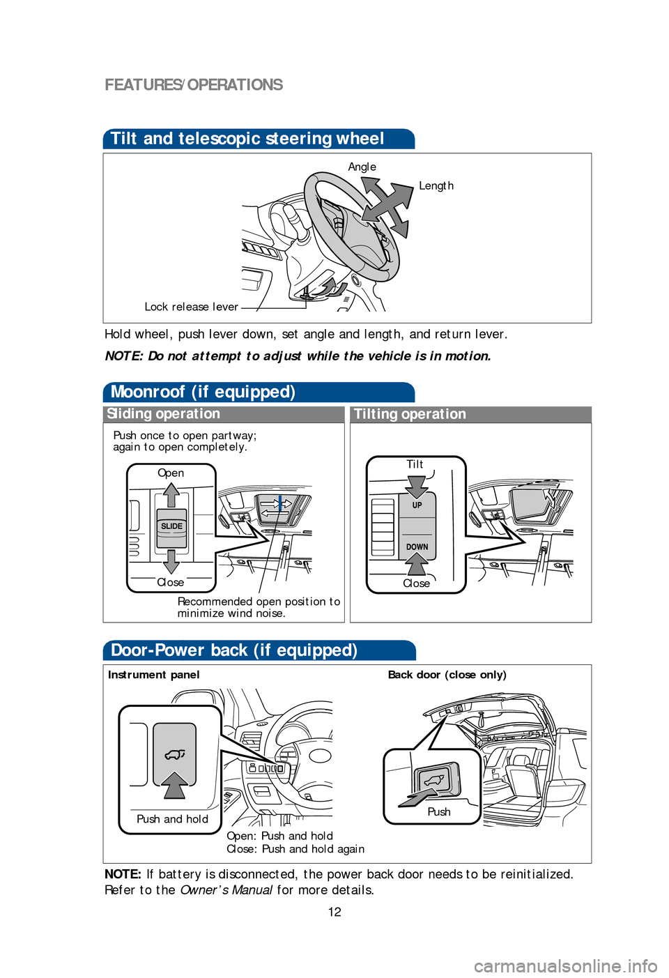 TOYOTA HIGHLANDER 2013 XU50 / 3.G Quick Reference Guide 12
FEATURES/OPERATIONS
Hold wheel, push lever down, set angle and length, and return lever.
AngleLength
Lock release lever
NOTE: Do not attempt to adjust while the vehicle is in motion.
Tilt and teles