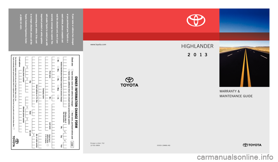 TOYOTA HIGHLANDER 2013 XU50 / 3.G Warranty And Maintenance Guide warrant y &
MaI ntEnan CE GUIDE
www.toyota.com
If your name or address has changed
or you purchased your Toyota as a
used vehicle, please complete and
mail the attached card, even if your
w TOYOTA HIGHLANDER 2013 XU50 / 3.G Warranty And Maintenance Guide warrant y &
MaI ntEnan CE GUIDE
www.toyota.com
If your name or address has changed
or you purchased your Toyota as a
used vehicle, please complete and
mail the attached card, even if your
w