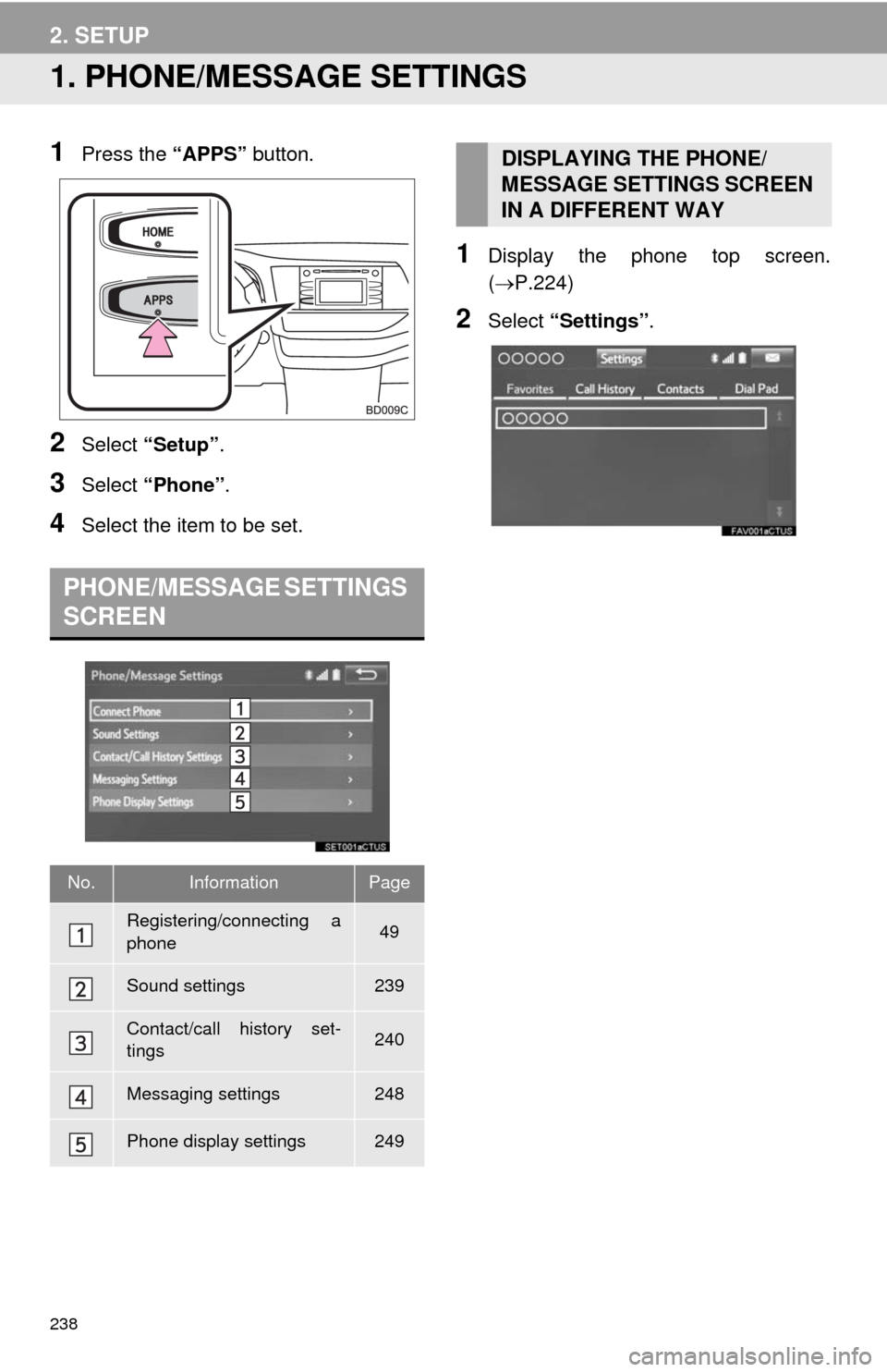 TOYOTA HIGHLANDER 2014 XU50 / 3.G Navigation Manual 238
2. SETUP
1. PHONE/MESSAGE SETTINGS
1Press the “APPS” button.
2Select “Setup”.
3Select “Phone”.
4Select the item to be set.
1Display the phone top screen.
(P.224)
2Select “Settings TOYOTA HIGHLANDER 2014 XU50 / 3.G Navigation Manual 238
2. SETUP
1. PHONE/MESSAGE SETTINGS
1Press the “APPS” button.
2Select “Setup”.
3Select “Phone”.
4Select the item to be set.
1Display the phone top screen.
(P.224)
2Select “Settings