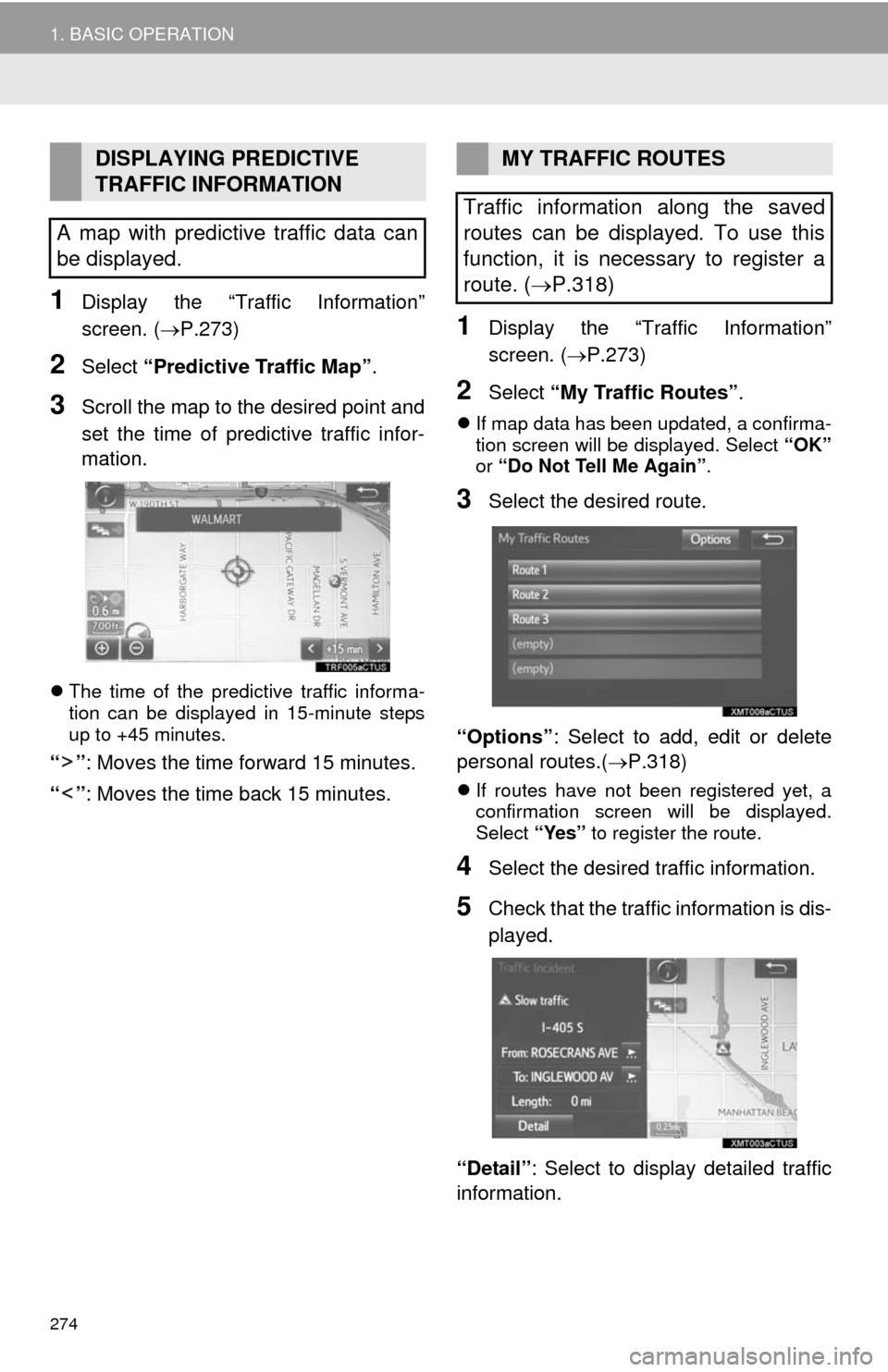 TOYOTA HIGHLANDER 2014 XU50 / 3.G Navigation Manual 274
1. BASIC OPERATION
1Display the “Traffic Information”
screen. (P.273)
2Select “Predictive Traffic Map”.
3Scroll the map to the desired point and
set the time of predictive traffic infor TOYOTA HIGHLANDER 2014 XU50 / 3.G Navigation Manual 274
1. BASIC OPERATION
1Display the “Traffic Information”
screen. (P.273)
2Select “Predictive Traffic Map”.
3Scroll the map to the desired point and
set the time of predictive traffic infor