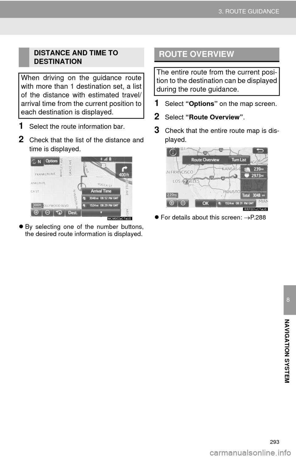 TOYOTA HIGHLANDER 2014 XU50 / 3.G Navigation Manual 293
3. ROUTE GUIDANCE
8
NAVIGATION SYSTEM
1Select the route information bar.
2Check that the list of the distance and
time is displayed.
By selecting one of the number buttons,
the desired route in TOYOTA HIGHLANDER 2014 XU50 / 3.G Navigation Manual 293
3. ROUTE GUIDANCE
8
NAVIGATION SYSTEM
1Select the route information bar.
2Check that the list of the distance and
time is displayed.
By selecting one of the number buttons,
the desired route in