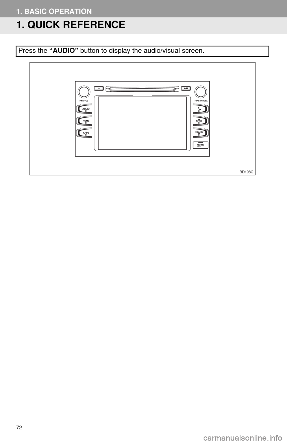 TOYOTA HIGHLANDER 2014 XU50 / 3.G Navigation Manual 72
1. BASIC OPERATION
1. QUICK REFERENCE
Press the “AUDIO” button to display the audio/visual screen. TOYOTA HIGHLANDER 2014 XU50 / 3.G Navigation Manual 72
1. BASIC OPERATION
1. QUICK REFERENCE
Press the “AUDIO” button to display the audio/visual screen.