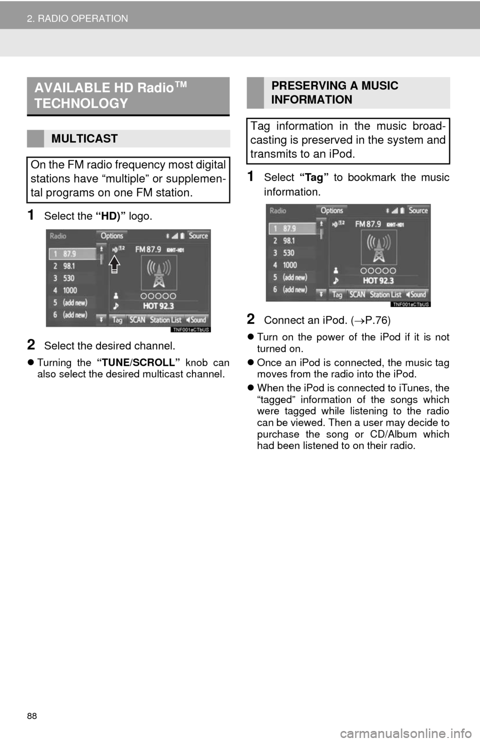 TOYOTA HIGHLANDER 2014 XU50 / 3.G Navigation Manual 88
2. RADIO OPERATION
1Select the “HD)” logo.
2Select the desired channel.
Turning the “TUNE/SCROLL” knob can
also select the desired multicast channel.
1Select “Tag” to bookmark the mu