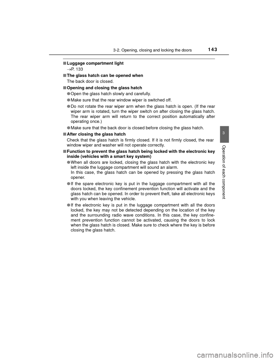 TOYOTA HIGHLANDER 2014 XU50 / 3.G Owners Manual 1433-2. Opening, closing and locking the doors
3
Operation of each component
HIGHLANDER_U (OM48A12U)
■Luggage compartment light
P. 133
■ The glass hatch can be opened when
The back door is clos