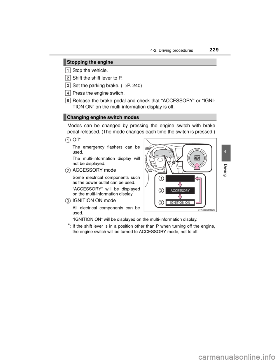 TOYOTA HIGHLANDER 2014 XU50 / 3.G Owners Manual 2294-2. Driving procedures
4
Driving
HIGHLANDER_U (OM48A12U)
Stop the vehicle.
Shift the shift lever to P.
Set the parking brake. (P. 240)
Press the engine switch.
Release the brake pedal and check