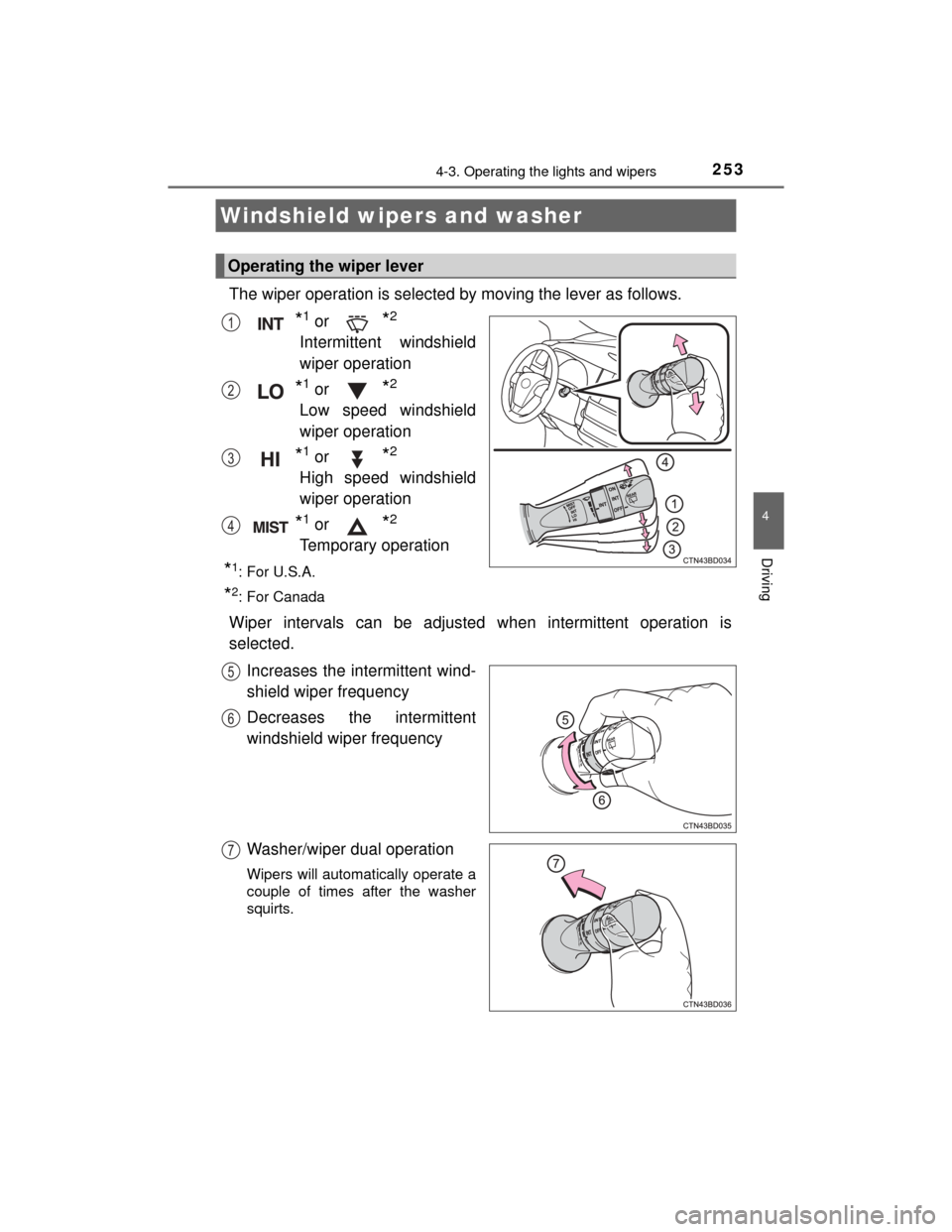 TOYOTA HIGHLANDER 2014 XU50 / 3.G Owners Manual 2534-3. Operating the lights and wipers
4
Driving
HIGHLANDER_U (OM48A12U)
The wiper operation is selected by moving the lever as follows.
*1 or *2
Intermittent windshield
wiper operation
*1 or *2
Low 