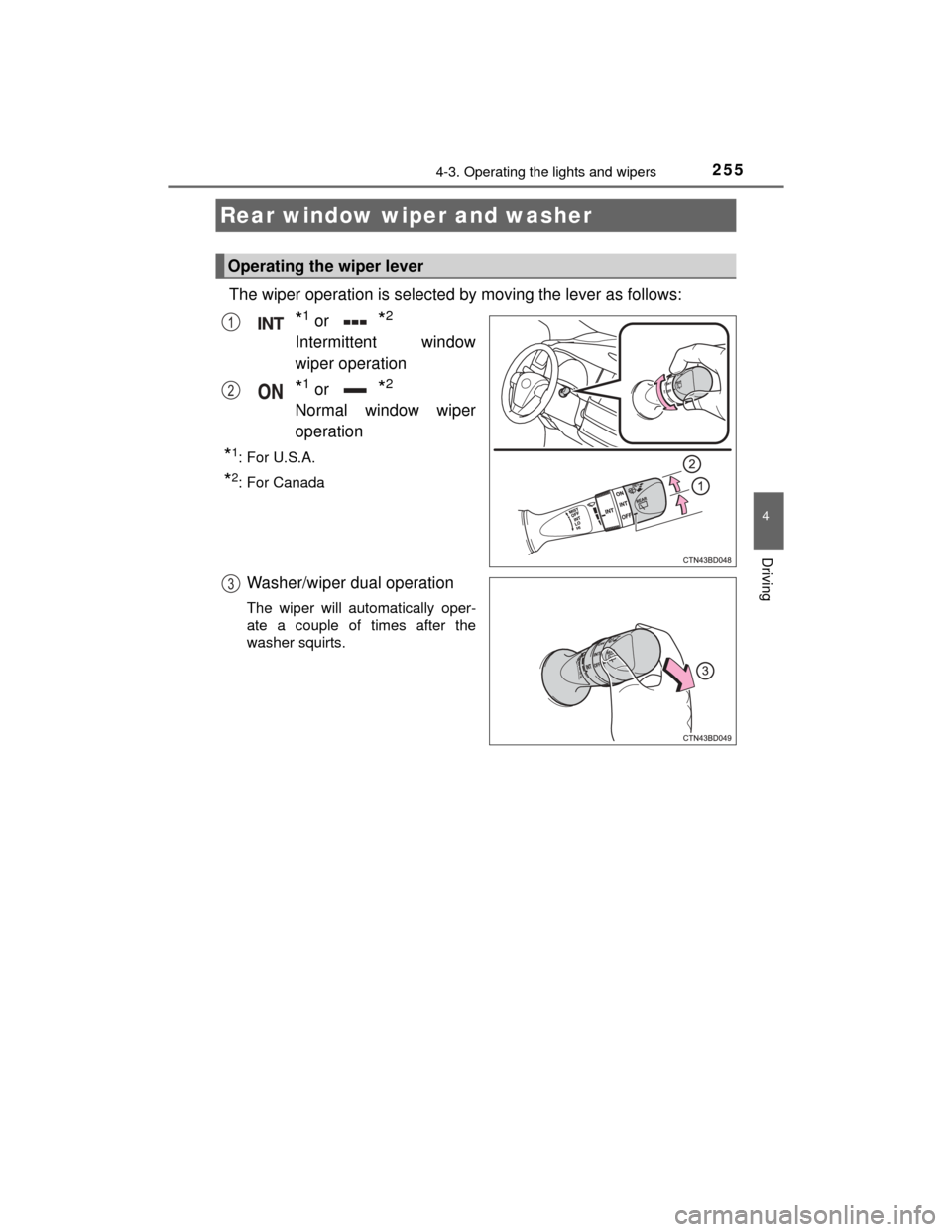 TOYOTA HIGHLANDER 2014 XU50 / 3.G Owners Manual 2554-3. Operating the lights and wipers
4
Driving
HIGHLANDER_U (OM48A12U)
The wiper operation is selected by moving the lever as follows:
*1 or *2
Intermittent window
wiper operation
*1 or *2
Normal w