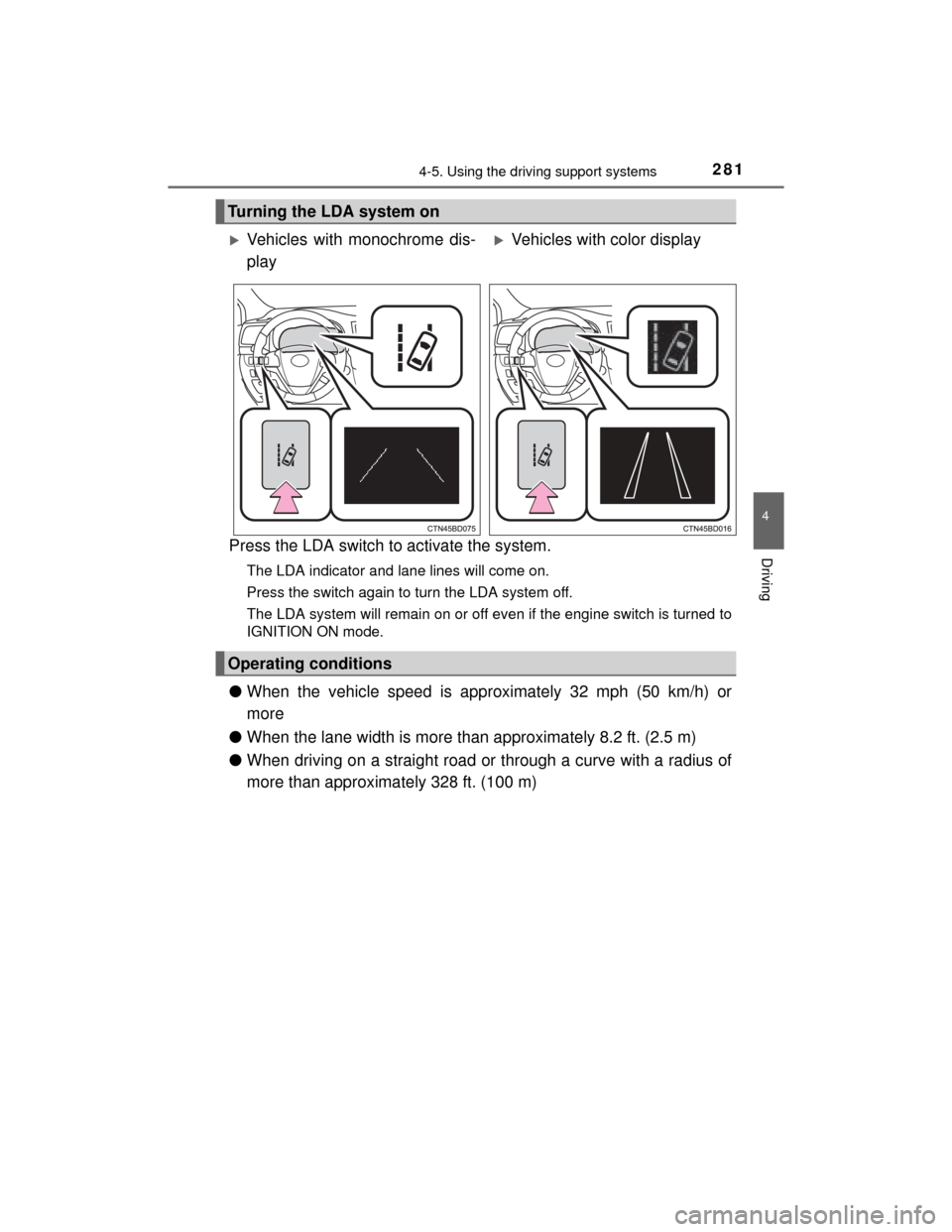 TOYOTA HIGHLANDER 2014 XU50 / 3.G Owners Manual 2814-5. Using the driving support systems
4
Driving
HIGHLANDER_U (OM48A12U)
Press the LDA switch to activate the system.
The LDA indicator and lane lines will come on.
Press the switch again to turn t