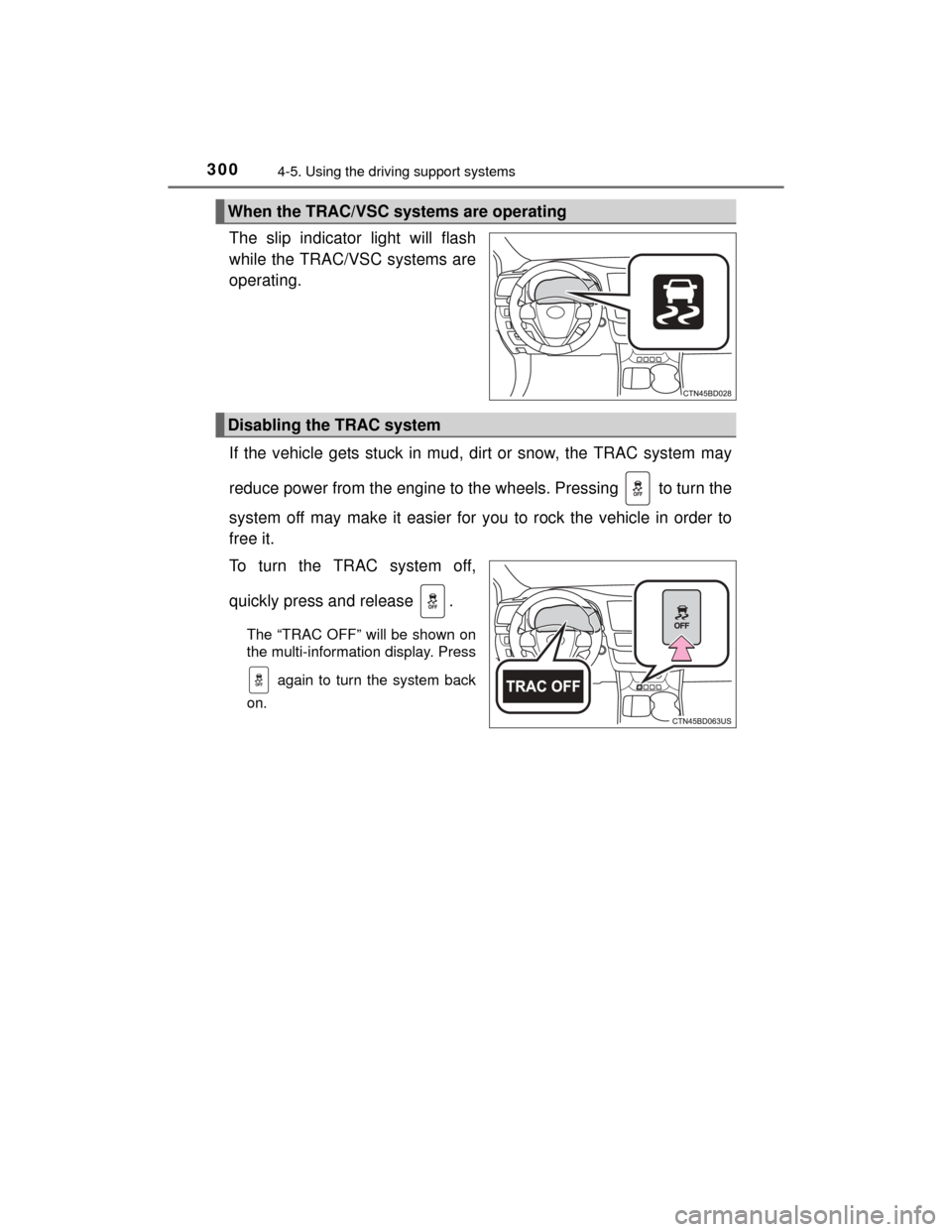 TOYOTA HIGHLANDER 2014 XU50 / 3.G Owners Manual 3004-5. Using the driving support systems
HIGHLANDER_U (OM48A12U)
The slip indicator light will flash
while the TRAC/VSC systems are
operating.
If the vehicle gets stuck in mud, dirt or snow, the TRAC TOYOTA HIGHLANDER 2014 XU50 / 3.G Owners Manual 3004-5. Using the driving support systems
HIGHLANDER_U (OM48A12U)
The slip indicator light will flash
while the TRAC/VSC systems are
operating.
If the vehicle gets stuck in mud, dirt or snow, the TRAC