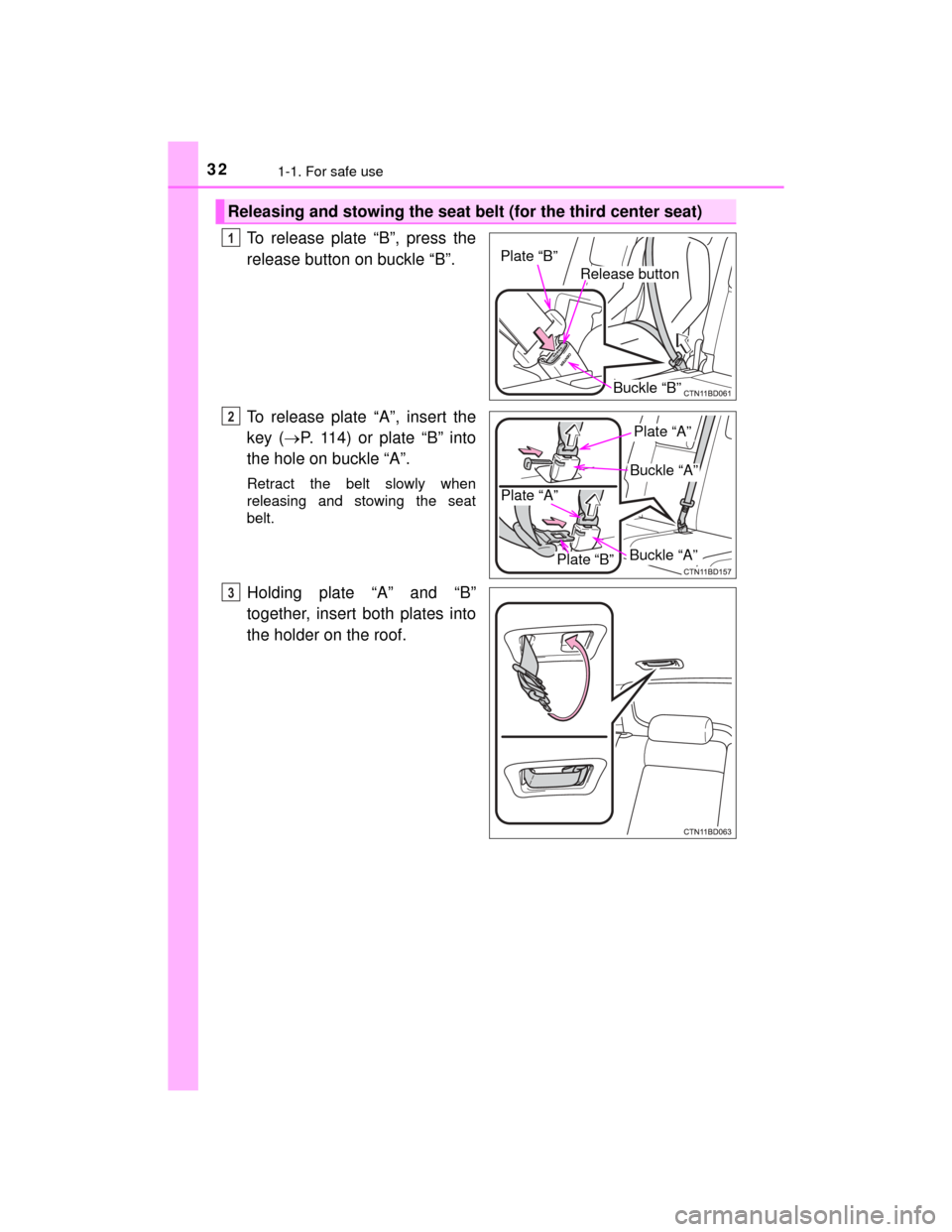 TOYOTA HIGHLANDER 2014 XU50 / 3.G Owners Manual 321-1. For safe use
HIGHLANDER_U (OM48A12U)
To release plate “B”, press the
release button on buckle “B”.
To release plate “A”, insert the
key (P. 114) or plate “B” into
the hole on