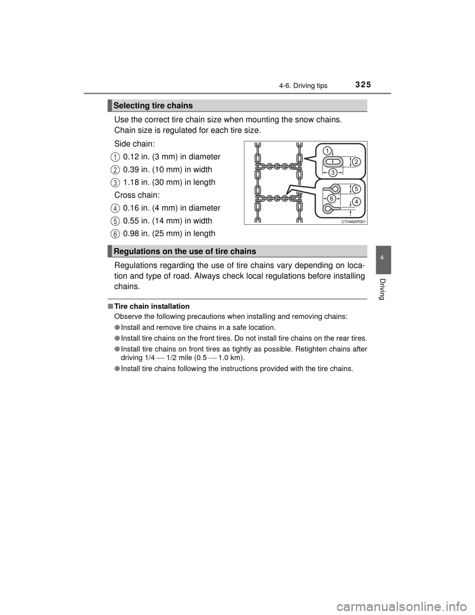 TOYOTA HIGHLANDER 2014 XU50 / 3.G Owners Manual 3254-6. Driving tips
4
Driving
HIGHLANDER_U (OM48A12U)
Use the correct tire chain size when mounting the snow chains. 
Chain size is regulated for each tire size.
Side chain:0.12 in. (3 mm) in diamete