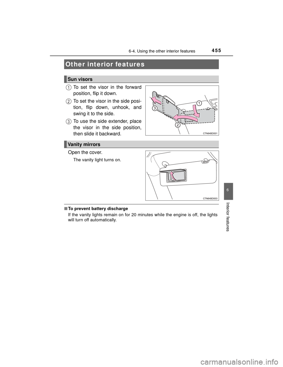 TOYOTA HIGHLANDER 2014 XU50 / 3.G Owners Manual 455
6
Interior features
HIGHLANDER_U (OM48A12U)
6-4. Using the other interior features
To set the visor in the forward
position, flip it down.
To set the visor in the side posi-
tion, flip down, unhoo