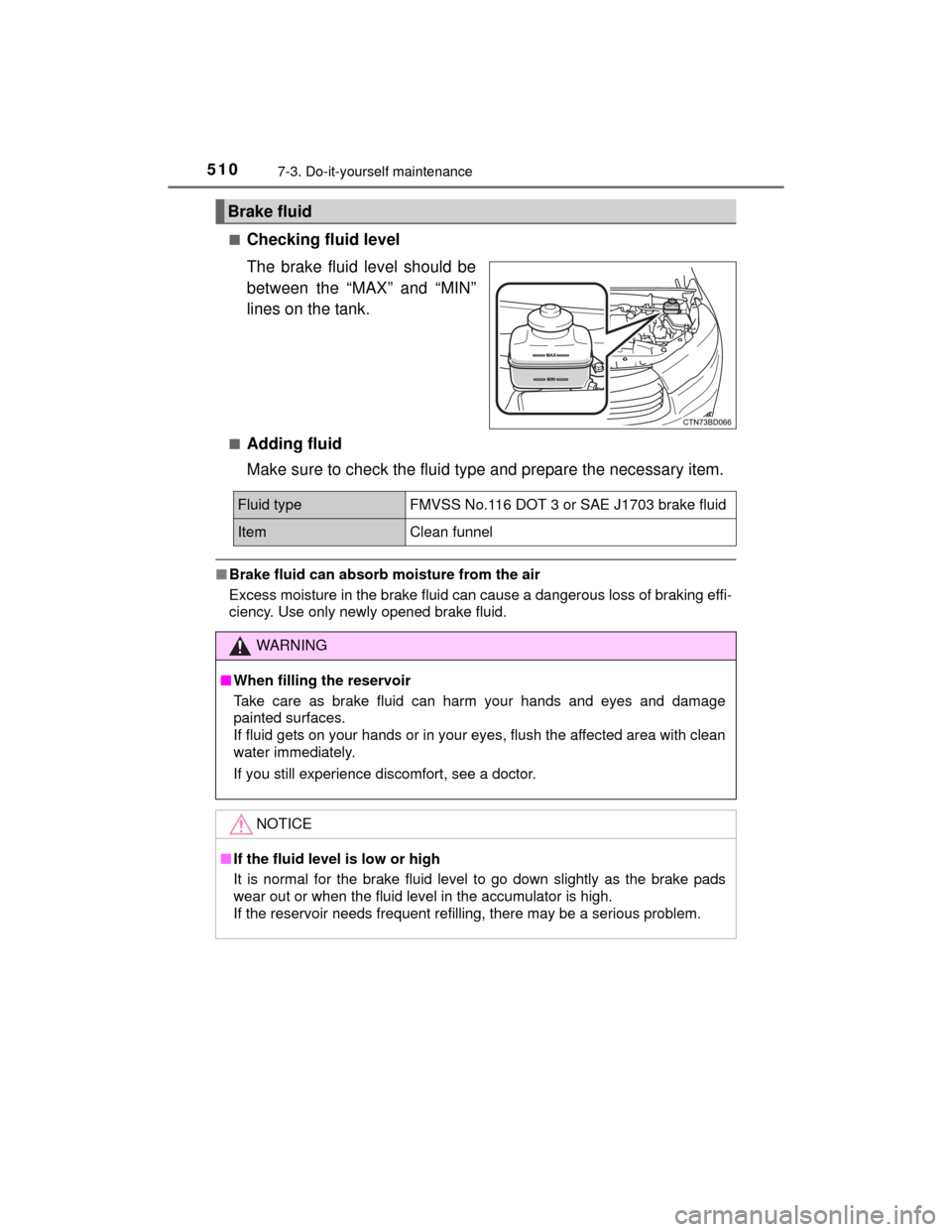 TOYOTA HIGHLANDER 2014 XU50 / 3.G Owners Manual 5107-3. Do-it-yourself maintenance
HIGHLANDER_U (OM48A12U)■
Checking fluid level
The brake fluid level should be
between the “MAX” and “MIN”
lines on the tank.
■Adding fluid
Make sure to c