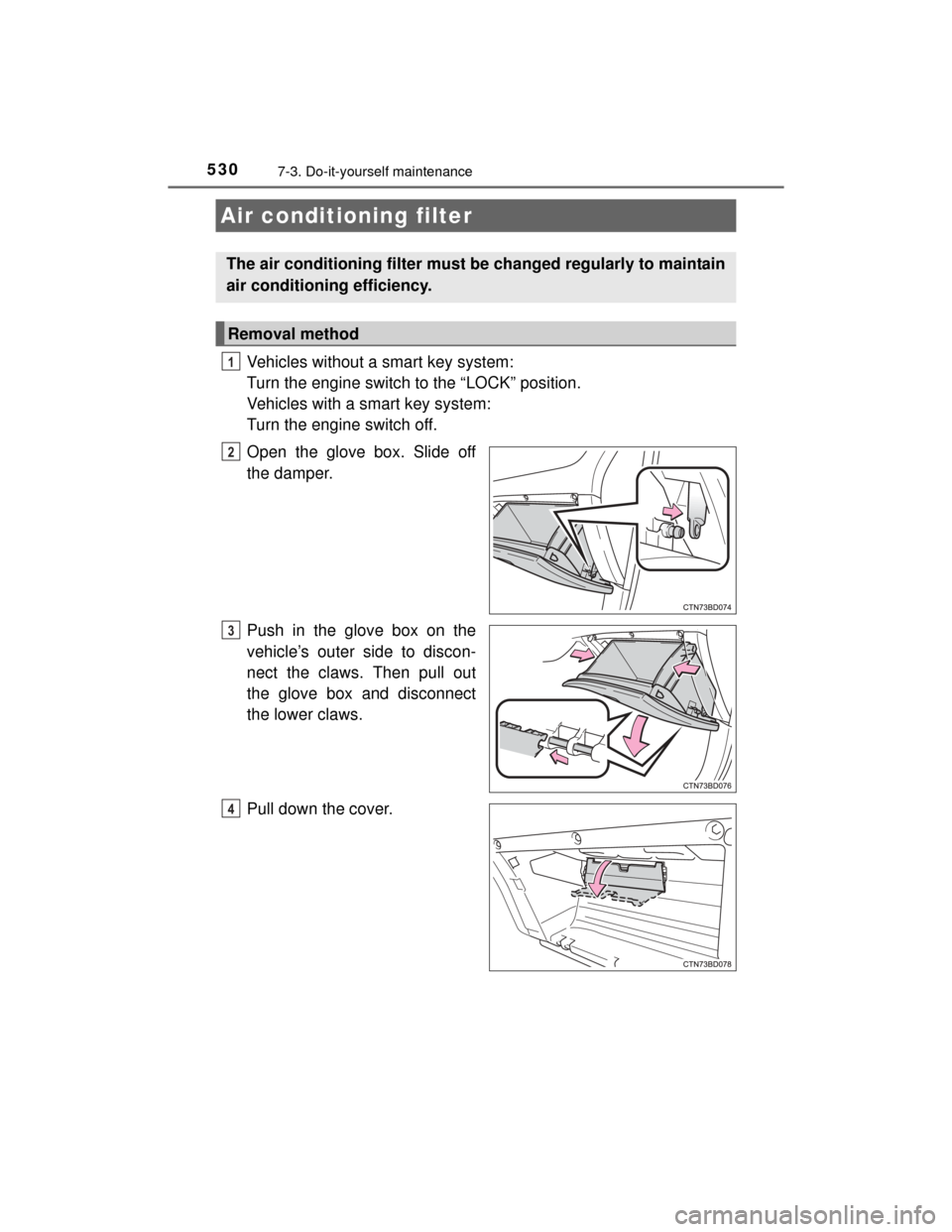 TOYOTA HIGHLANDER 2014 XU50 / 3.G Owners Manual 5307-3. Do-it-yourself maintenance
HIGHLANDER_U (OM48A12U)
Vehicles without a smart key system: 
Turn the engine switch to the “LOCK” position.
Vehicles with a smart key system: 
Turn the engine s