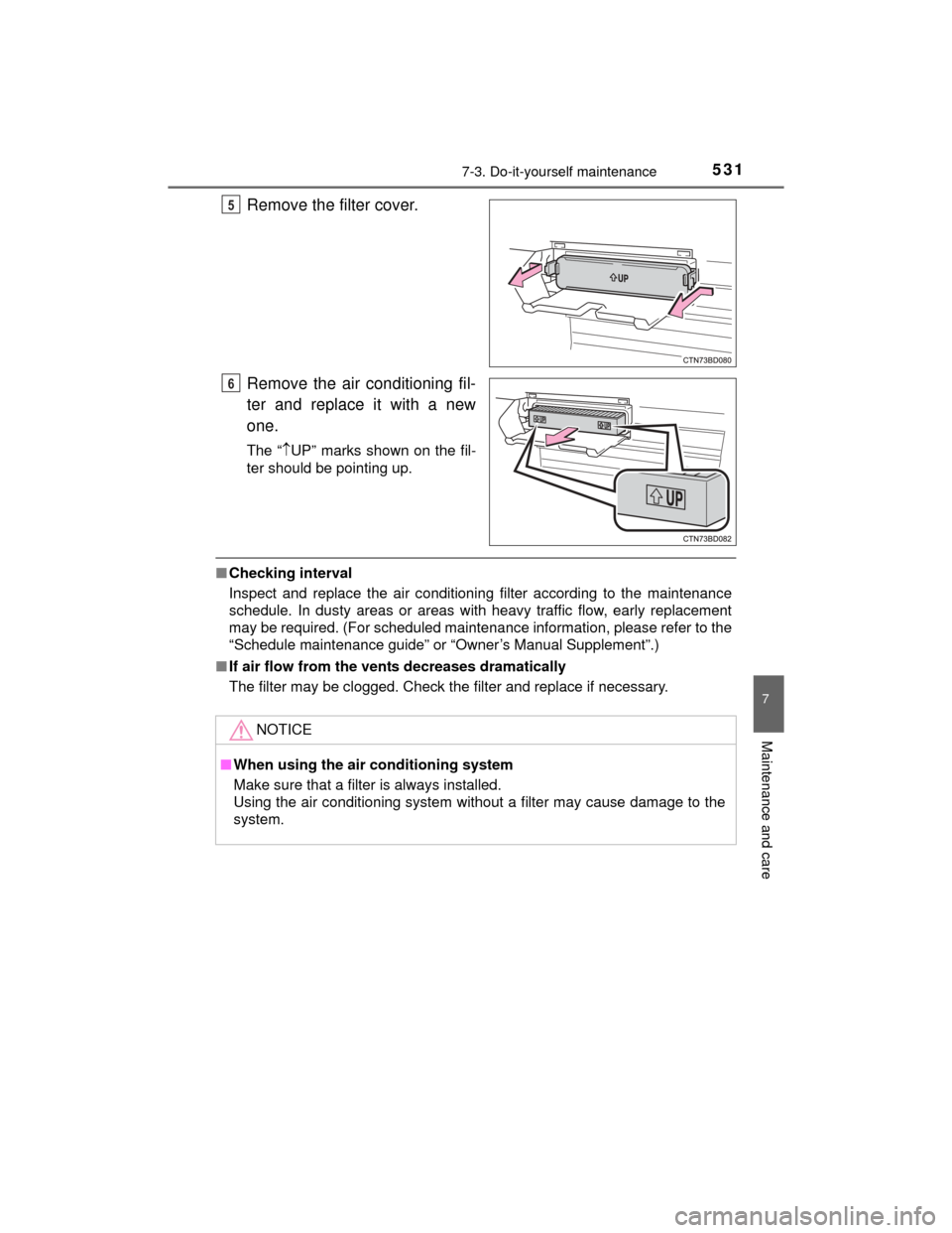TOYOTA HIGHLANDER 2014 XU50 / 3.G Owners Manual 5317-3. Do-it-yourself maintenance
7
Maintenance and care
HIGHLANDER_U (OM48A12U)
Remove the filter cover.
Remove the air conditioning fil-
ter and replace it with a new
one.
The “UP” marks sho