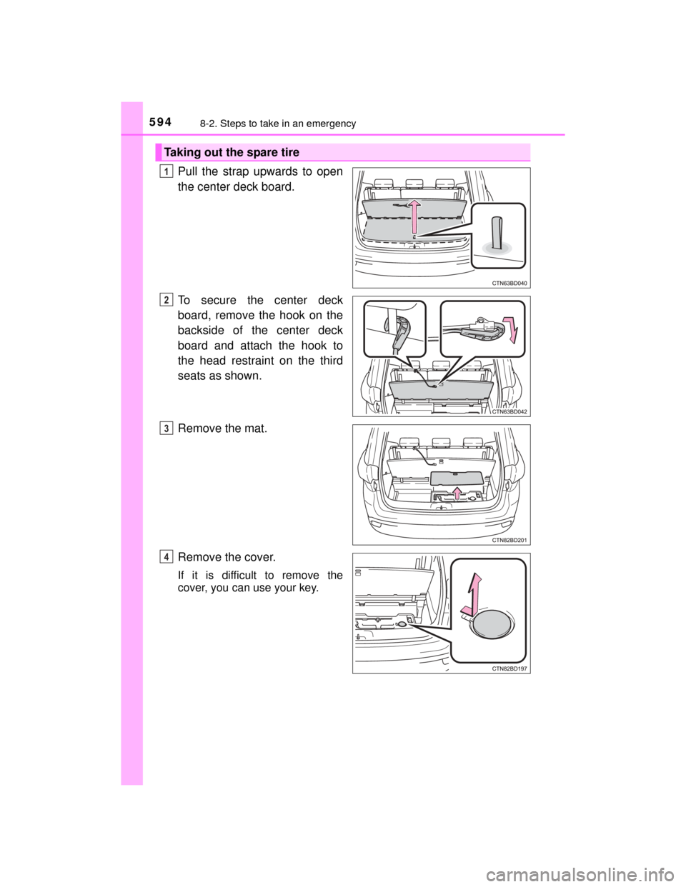 TOYOTA HIGHLANDER 2014 XU50 / 3.G Owners Manual 5948-2. Steps to take in an emergency
HIGHLANDER_U (OM48A12U)
Pull the strap upwards to open
the center deck board.
To secure the center deck
board, remove the hook on the
backside of the center deck
