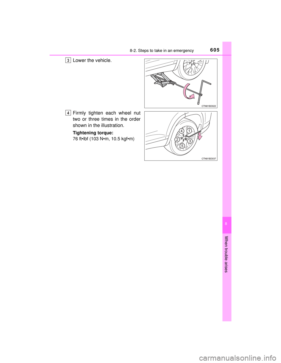 TOYOTA HIGHLANDER 2014 XU50 / 3.G Owners Manual 6058-2. Steps to take in an emergency
8
When trouble arises
HIGHLANDER_U (OM48A12U)
Lower the vehicle.
Firmly tighten each wheel nut
two or three times in the order
shown in the illustration.
Tighteni