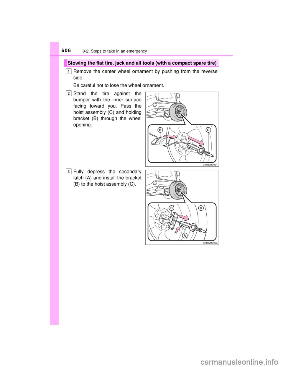 TOYOTA HIGHLANDER 2014 XU50 / 3.G Owners Manual 6068-2. Steps to take in an emergency
HIGHLANDER_U (OM48A12U)
Remove the center wheel ornament by pushing from the reverse
side.
Be careful not to lose the wheel ornament.
Stand the tire against the
b