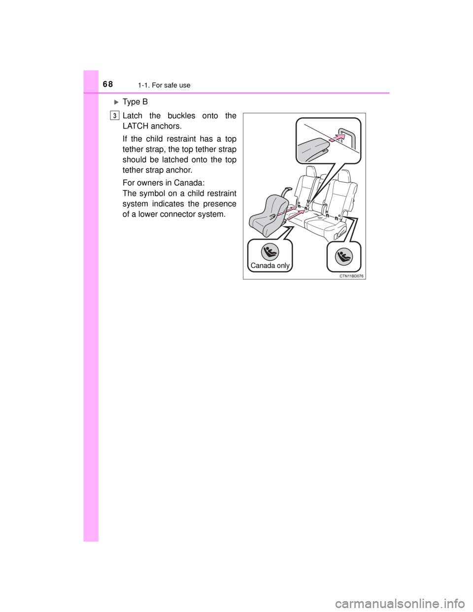 TOYOTA HIGHLANDER 2014 XU50 / 3.G Repair Manual 681-1. For safe use
HIGHLANDER_U (OM48A12U)
Type B
Latch the buckles onto the
LATCH anchors.
If the child restraint has a top
tether strap, the top tether strap
should be latched onto the top
teth TOYOTA HIGHLANDER 2014 XU50 / 3.G Repair Manual 681-1. For safe use
HIGHLANDER_U (OM48A12U)
Type B
Latch the buckles onto the
LATCH anchors.
If the child restraint has a top
tether strap, the top tether strap
should be latched onto the top
teth