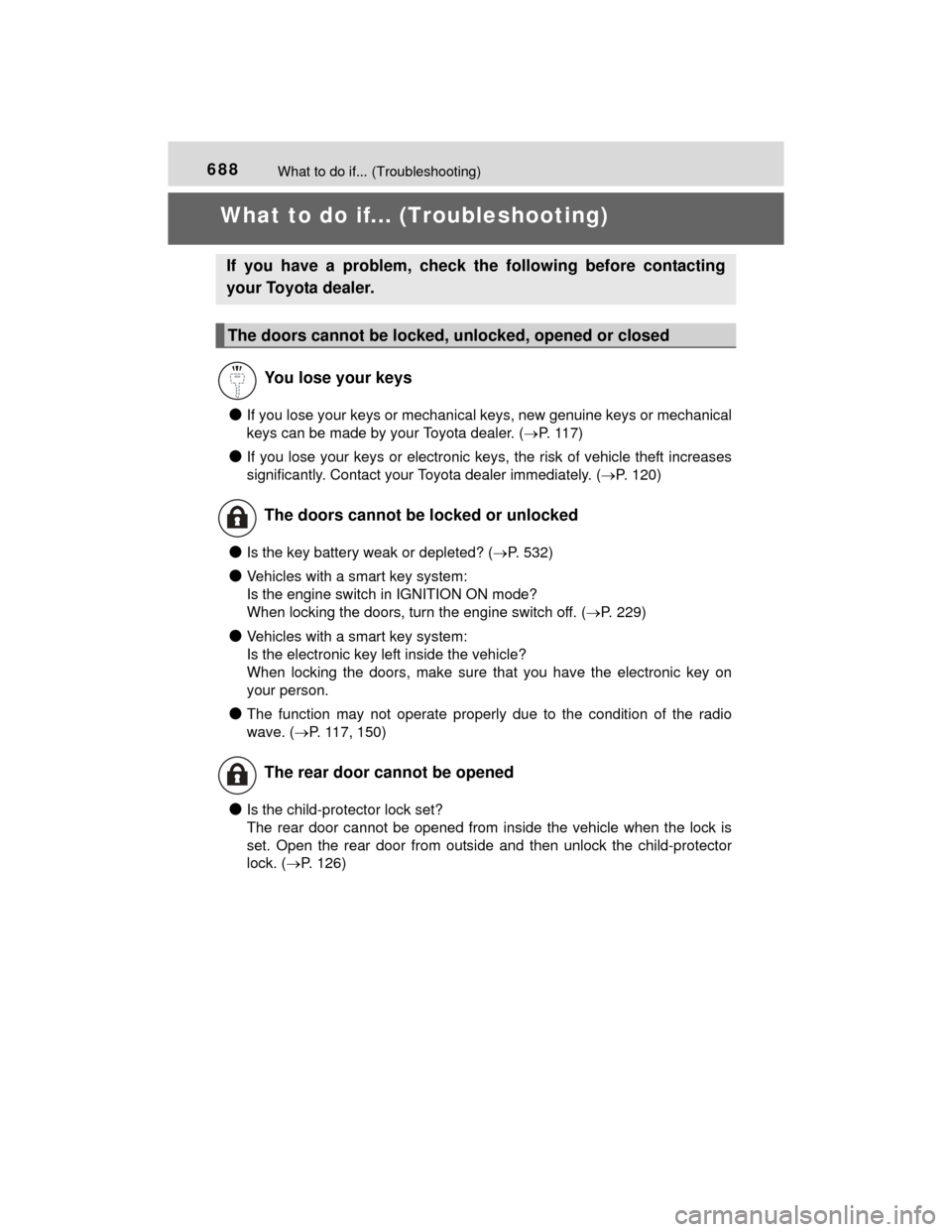 TOYOTA HIGHLANDER 2014 XU50 / 3.G Owners Manual 688
HIGHLANDER_U (OM48A12U)
What to do if... (Troubleshooting)
What to do if... (Troubleshooting)
●If you lose your keys or mechanical keys, new genuine keys or mechanical
keys can be made by your T