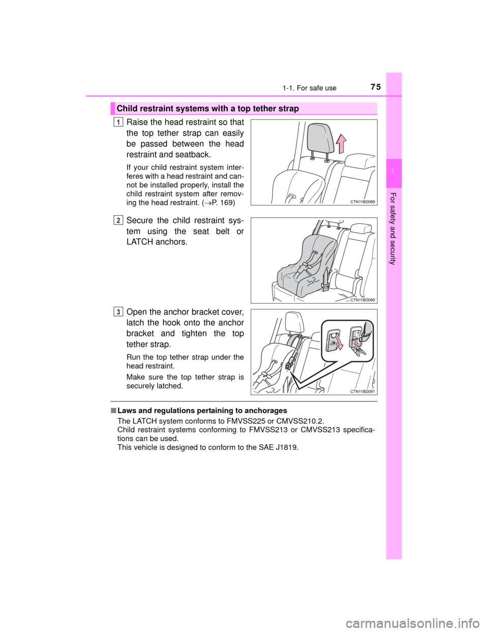 TOYOTA HIGHLANDER 2014 XU50 / 3.G Manual PDF 751-1. For safe use
1
For safety and security
HIGHLANDER_U (OM48A12U)
Raise the head restraint so that
the top tether strap can easily
be passed between the head
restraint and seatback.
If your child TOYOTA HIGHLANDER 2014 XU50 / 3.G Manual PDF 751-1. For safe use
1
For safety and security
HIGHLANDER_U (OM48A12U)
Raise the head restraint so that
the top tether strap can easily
be passed between the head
restraint and seatback.
If your child