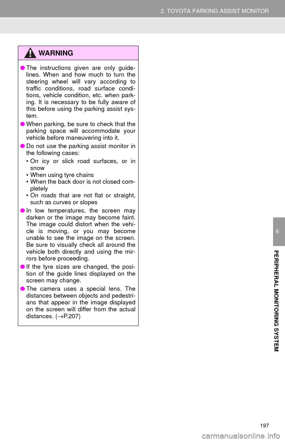 TOYOTA HIGHLANDER 2015 XU50 / 3.G Navigation Manual 197
2. TOYOTA PARKING ASSIST MONITOR
6
PERIPHERAL MONITORING SYSTEM
WA R N I N G
●The instructions given are only guide-
lines. When and how much to turn the
steering wheel will vary according to
tr