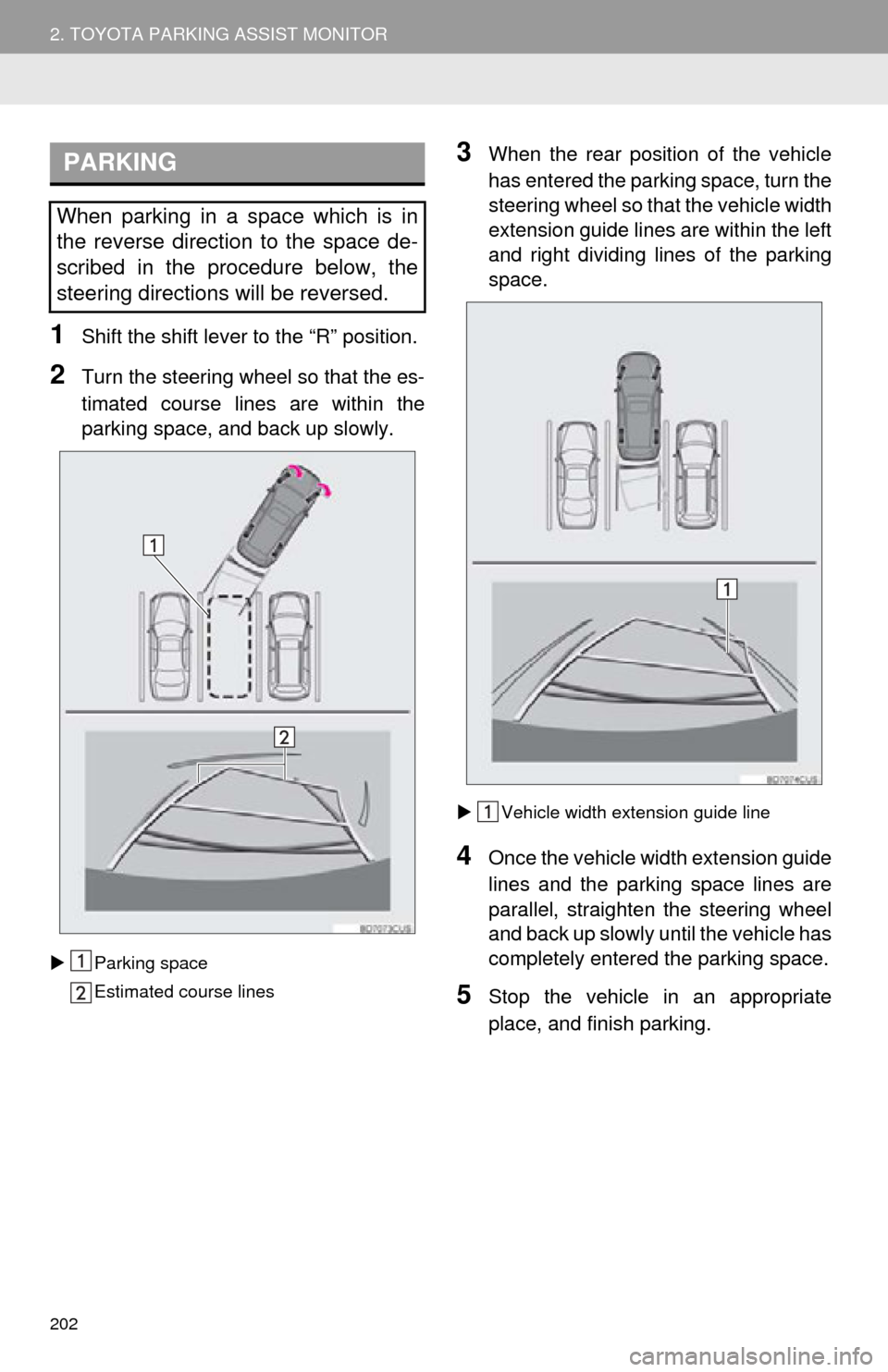 TOYOTA HIGHLANDER 2015 XU50 / 3.G Navigation Manual 202
2. TOYOTA PARKING ASSIST MONITOR
1Shift the shift lever to the “R” position.
2Turn the steering whee l so that the es-
timated course lines are within the
parking space, and back up slowly.
�