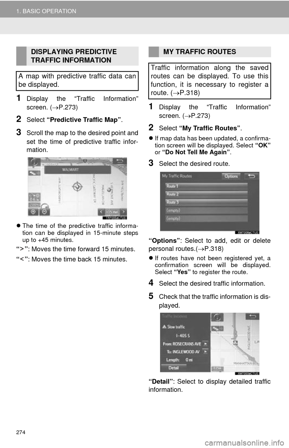 TOYOTA HIGHLANDER 2015 XU50 / 3.G Navigation Manual 274
1. BASIC OPERATION
1Display the “Traffic Information”
screen. (P.273)
2Select “Predictive Traffic Map” .
3Scroll the map to the desired point and
set the time of predictive traffic info TOYOTA HIGHLANDER 2015 XU50 / 3.G Navigation Manual 274
1. BASIC OPERATION
1Display the “Traffic Information”
screen. (P.273)
2Select “Predictive Traffic Map” .
3Scroll the map to the desired point and
set the time of predictive traffic info