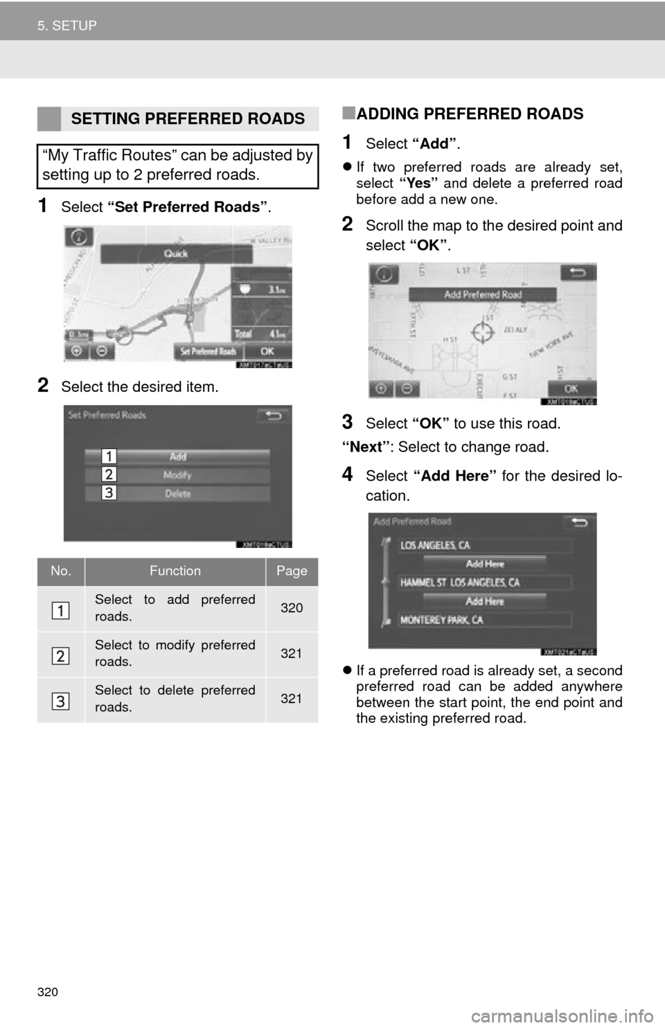 TOYOTA HIGHLANDER 2015 XU50 / 3.G Navigation Manual 320
5. SETUP
1Select “Set Preferred Roads” .
2Select the desired item.
■ADDING PREFERRED ROADS
1Select “Add”.
If two preferred roads are already set,
select “Yes” and delete a prefer TOYOTA HIGHLANDER 2015 XU50 / 3.G Navigation Manual 320
5. SETUP
1Select “Set Preferred Roads” .
2Select the desired item.
■ADDING PREFERRED ROADS
1Select “Add”.
If two preferred roads are already set,
select “Yes” and delete a prefer