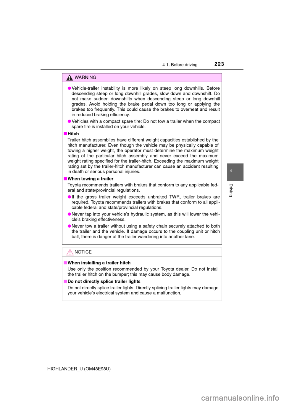 TOYOTA HIGHLANDER 2015 XU50 / 3.G Owners Manual 2234-1. Before driving
4
Driving
HIGHLANDER_U (OM48E98U)
WARNING
●Vehicle-trailer instability is more likely on steep long downhills. Before
descending steep or long downhill grades, slow down and d