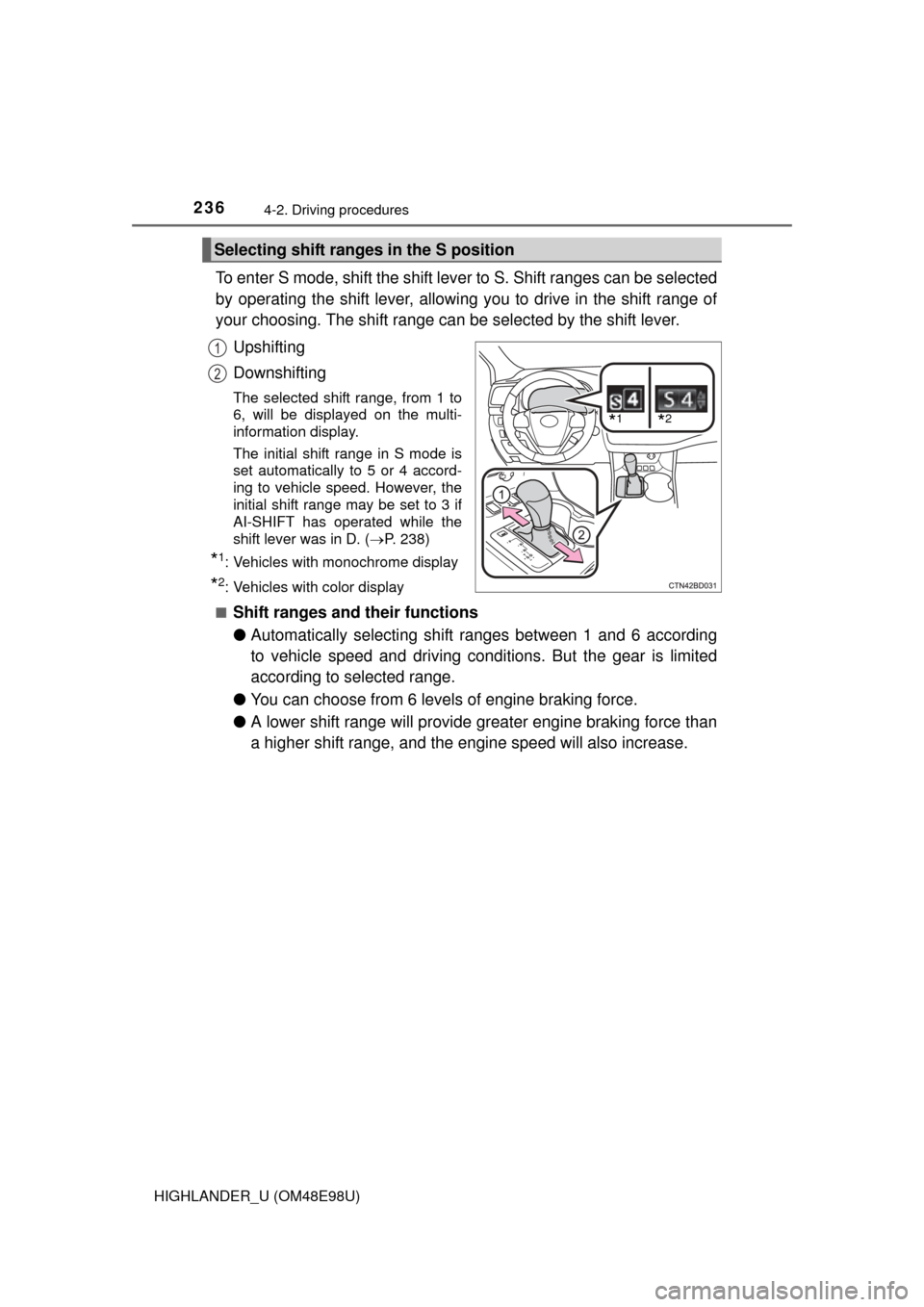 TOYOTA HIGHLANDER 2015 XU50 / 3.G Owners Manual 2364-2. Driving procedures
HIGHLANDER_U (OM48E98U)
To enter S mode, shift the shift lever to S. Shift ranges can be selected
by operating the shift lever, allowing you to drive in the shift range of
y