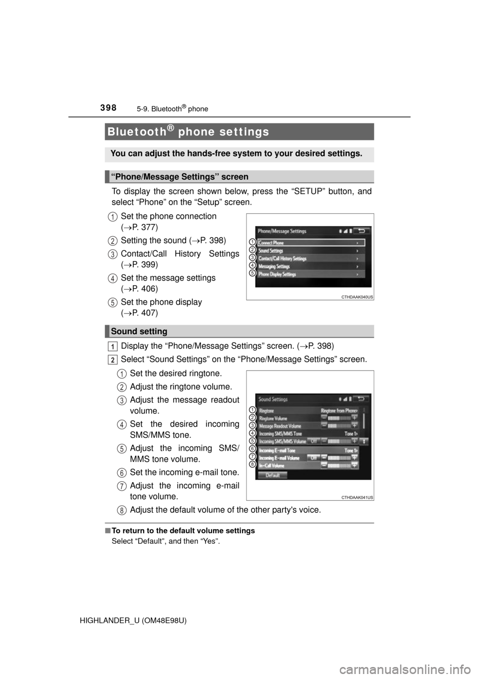 TOYOTA HIGHLANDER 2015 XU50 / 3.G Owners Manual 3985-9. Bluetooth® phone
HIGHLANDER_U (OM48E98U)
To display the screen shown below, press the “SETUP” button, and
select “Phone” on the “Setup” screen.Set the phone connection
( P. 37 TOYOTA HIGHLANDER 2015 XU50 / 3.G Owners Manual 3985-9. Bluetooth® phone
HIGHLANDER_U (OM48E98U)
To display the screen shown below, press the “SETUP” button, and
select “Phone” on the “Setup” screen.Set the phone connection
( P. 37