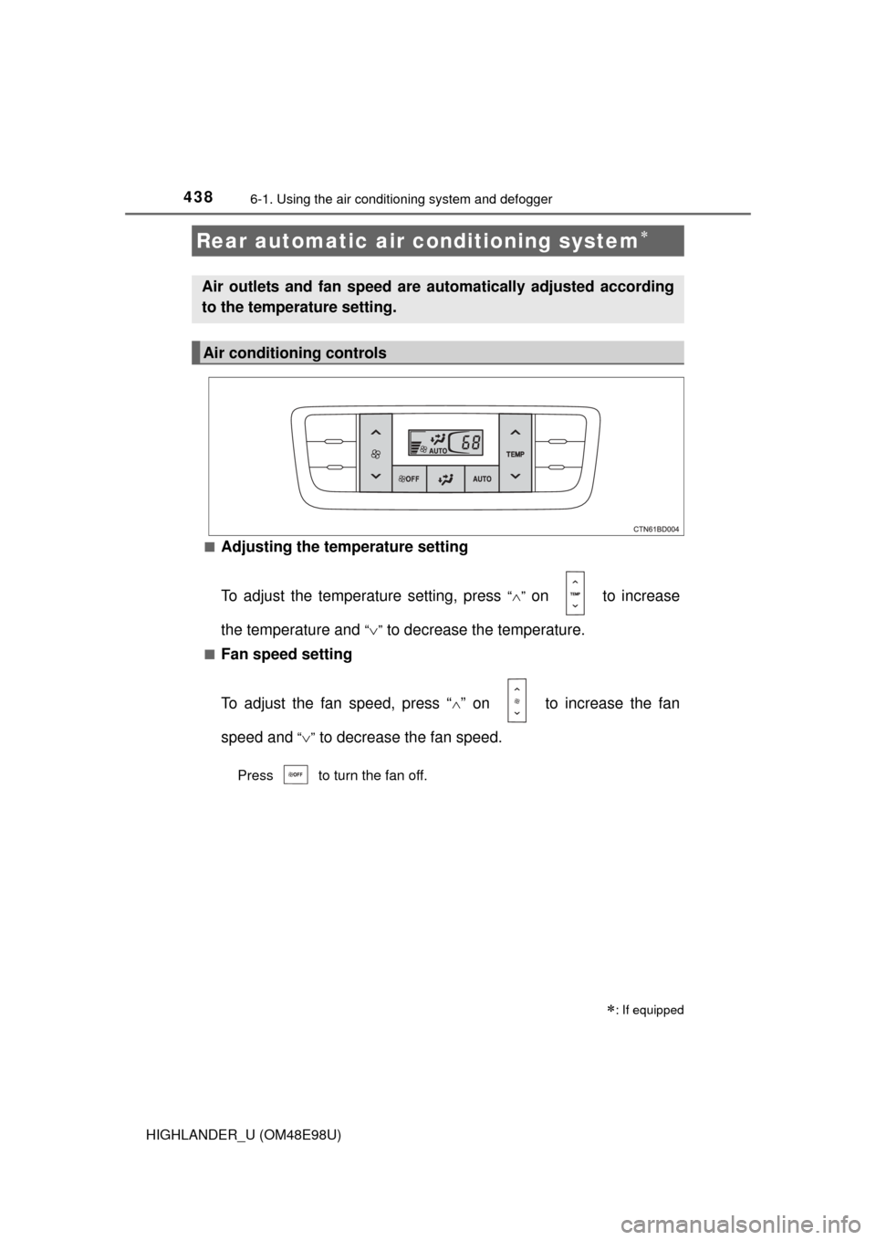 TOYOTA HIGHLANDER 2015 XU50 / 3.G Owners Manual 4386-1. Using the air conditioning system and defogger
HIGHLANDER_U (OM48E98U)■
Adjusting the temperature setting
To adjust the temperature setting, press 
“” on   to increase
the temperature